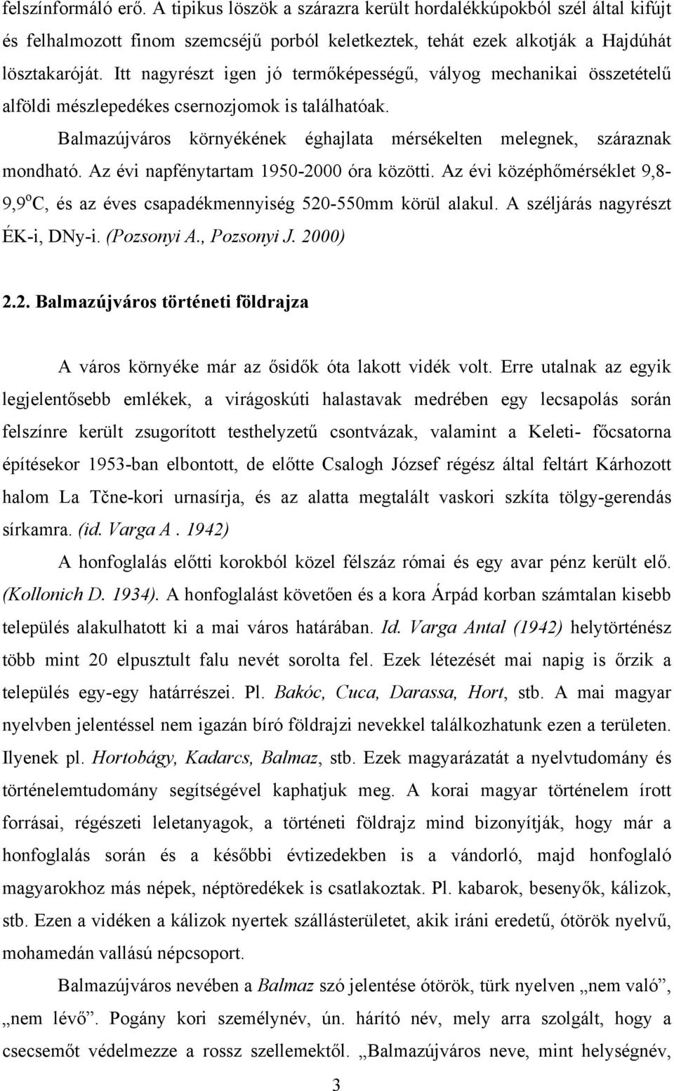 Az évi napfénytartam 1950-2000 óra közötti. Az évi középhőmérséklet 9,8-9,9 o C, és az éves csapadékmennyiség 520-550mm körül alakul. A széljárás nagyrészt ÉK-i, DNy-i. (Pozsonyi A., Pozsonyi J.