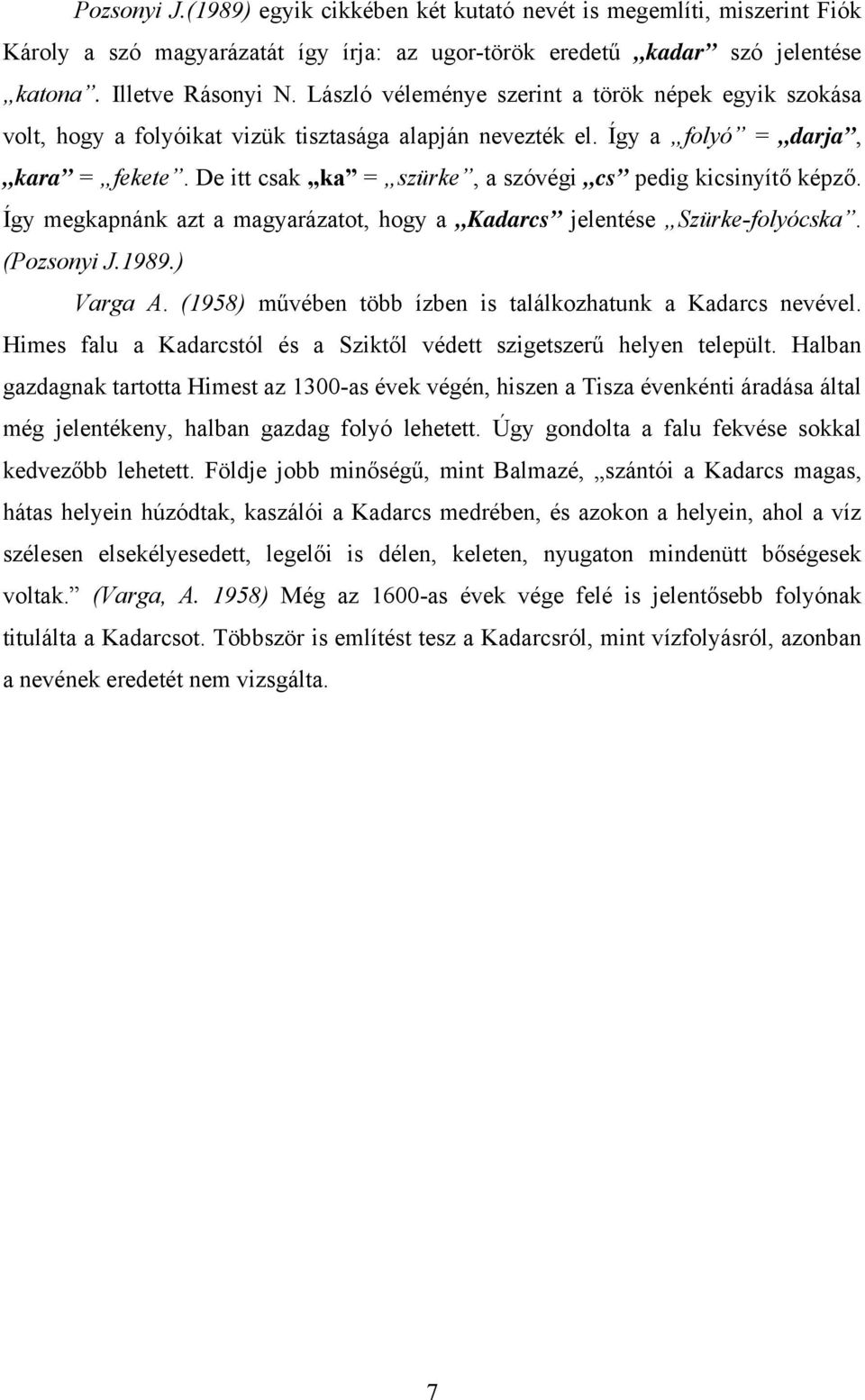 De itt csak ka = szürke, a szóvégi cs pedig kicsinyítő képző. Így megkapnánk azt a magyarázatot, hogy a Kadarcs jelentése Szürke-folyócska. (Pozsonyi J.1989.) Varga A.