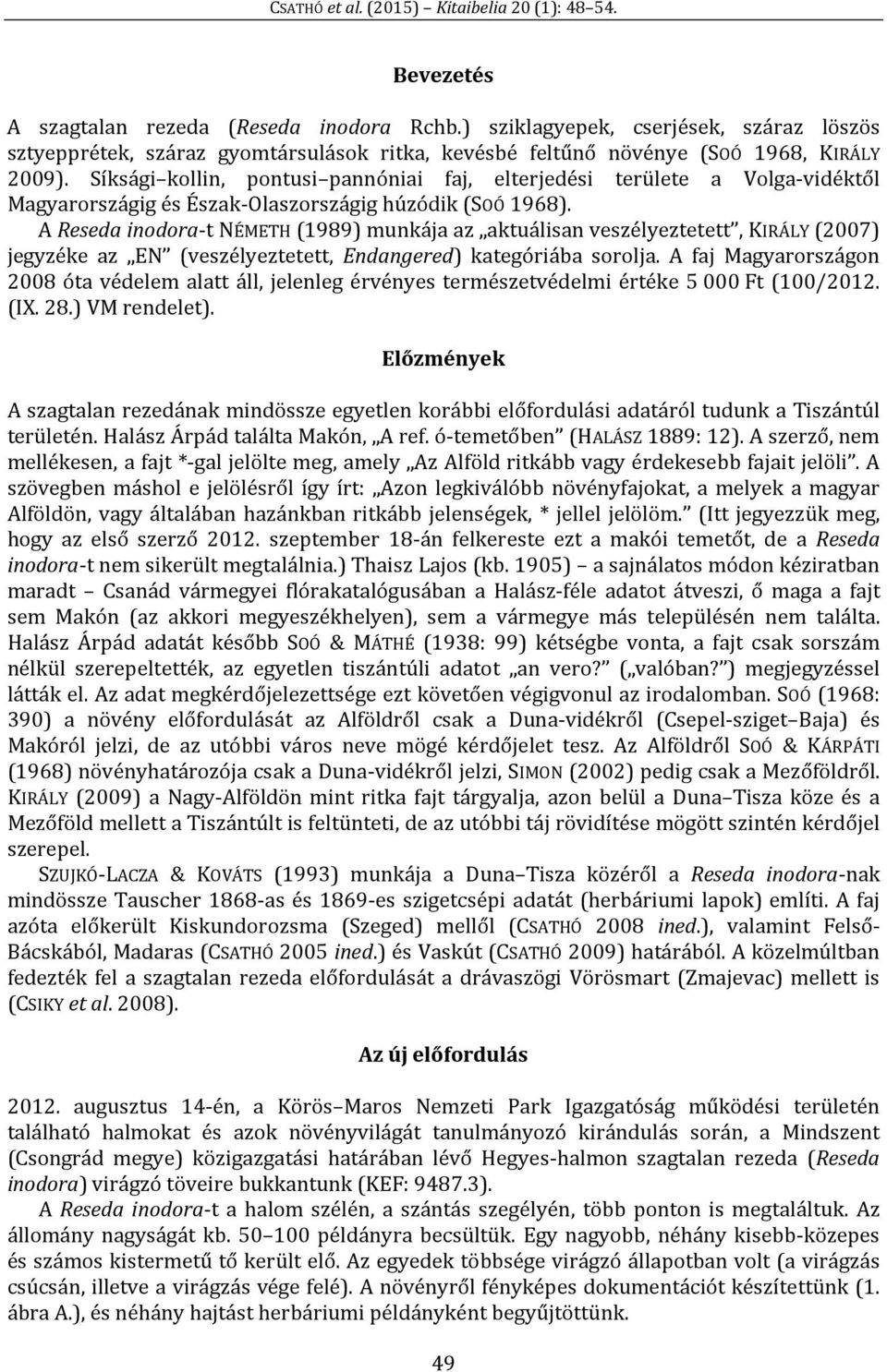 A Reseda inodora-t NÉMETH (1989) munkája az aktuálisan veszélyeztetett, KIRÁLY (2007) jegyzéke az EN (veszélyeztetett, Endangered) kategóriába sorolja.