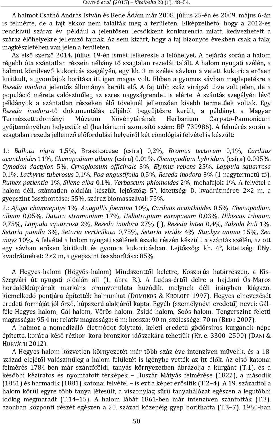 Az sem kizárt, hogy a faj bizonyos években csak a talaj magkészletében van jelen a területen. Az első szerző 2014. július 19-én ismét felkereste a lelőhelyet.