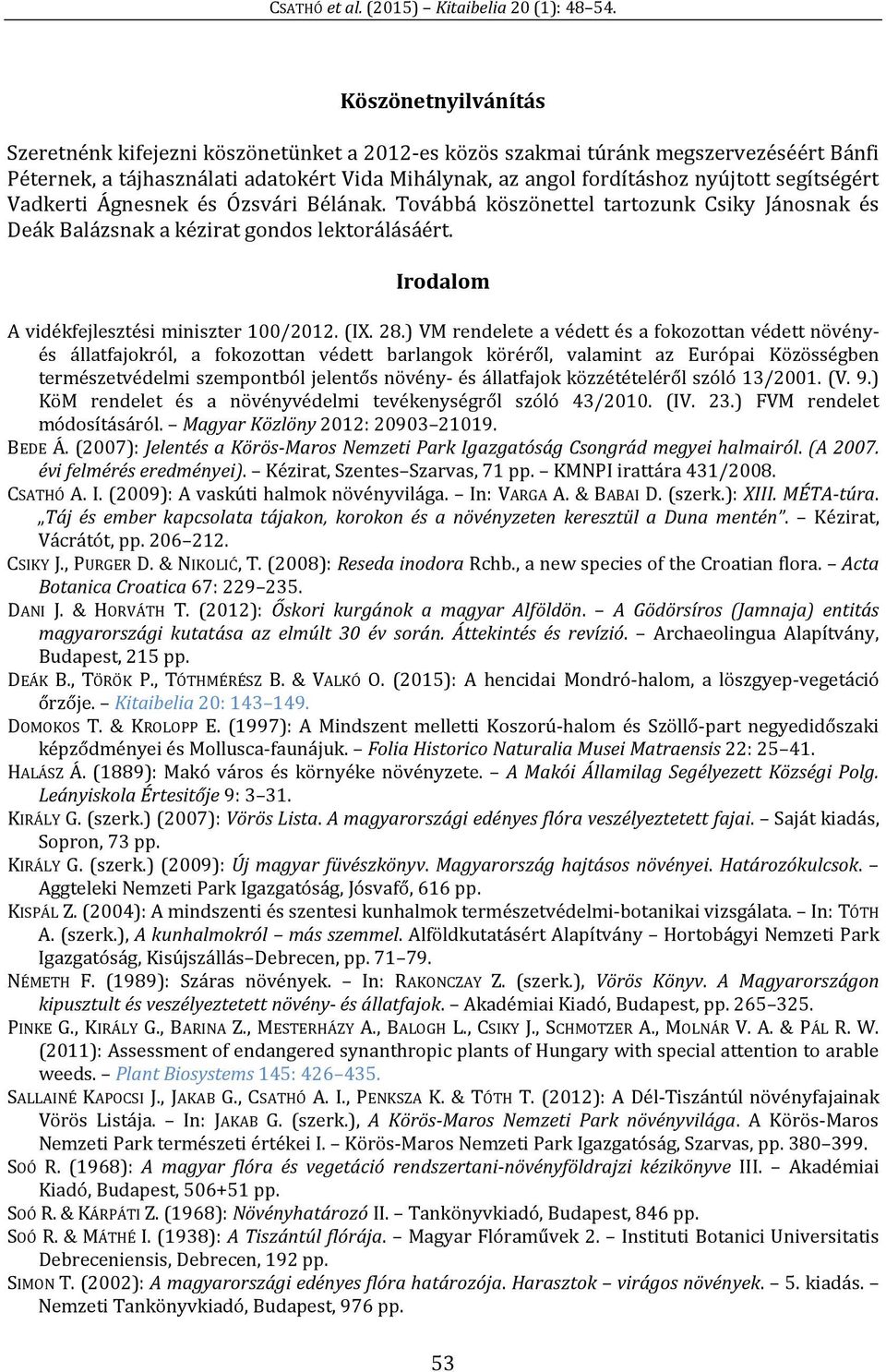 28.) VM rendelete a védett és a fokozottan védett növényés állatfajokról, a fokozottan védett barlangok köréről, valamint az Európai Közösségben természetvédelmi szempontból jelentős növény- és