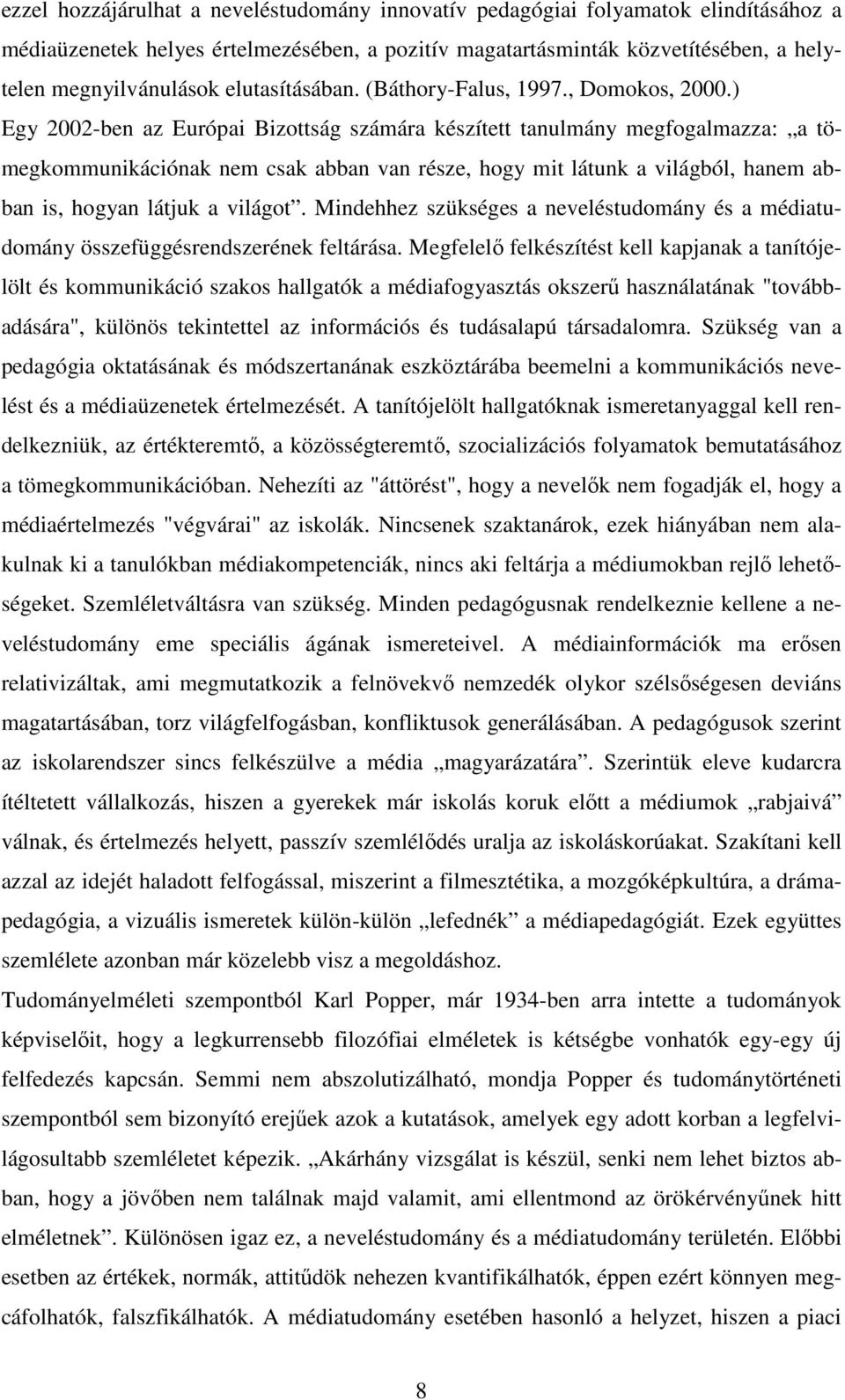 ) Egy 2002-ben az Európai Bizottság számára készített tanulmány megfogalmazza: a tömegkommunikációnak nem csak abban van része, hogy mit látunk a világból, hanem abban is, hogyan látjuk a világot.