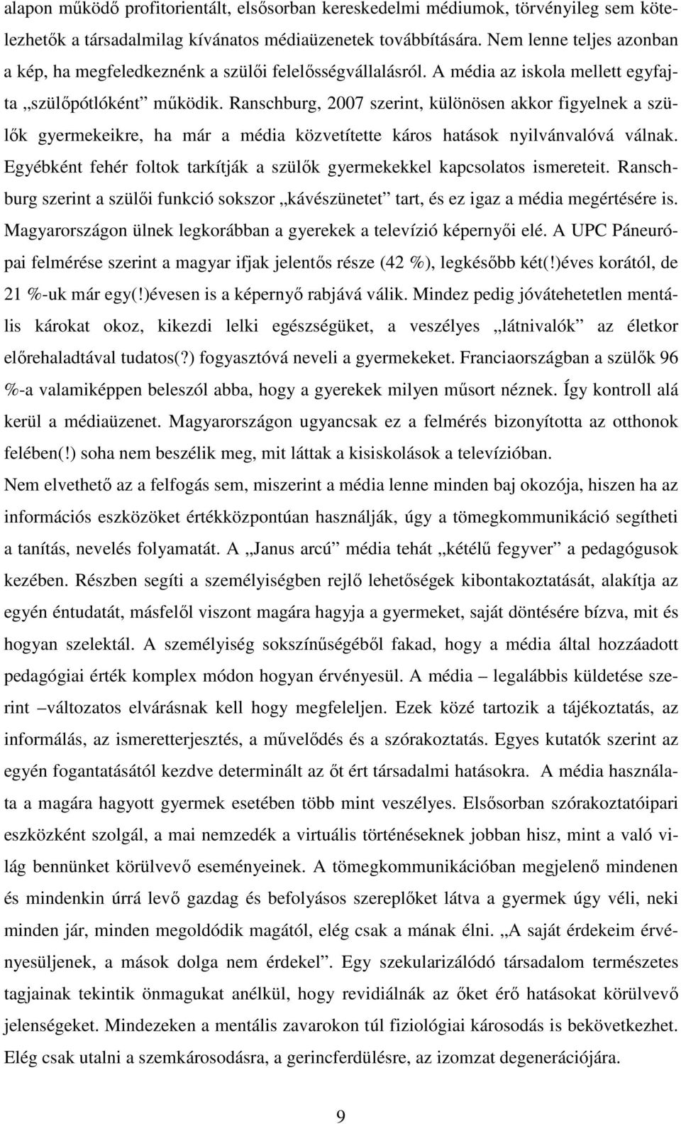 Ranschburg, 2007 szerint, különösen akkor figyelnek a szülık gyermekeikre, ha már a média közvetítette káros hatások nyilvánvalóvá válnak.