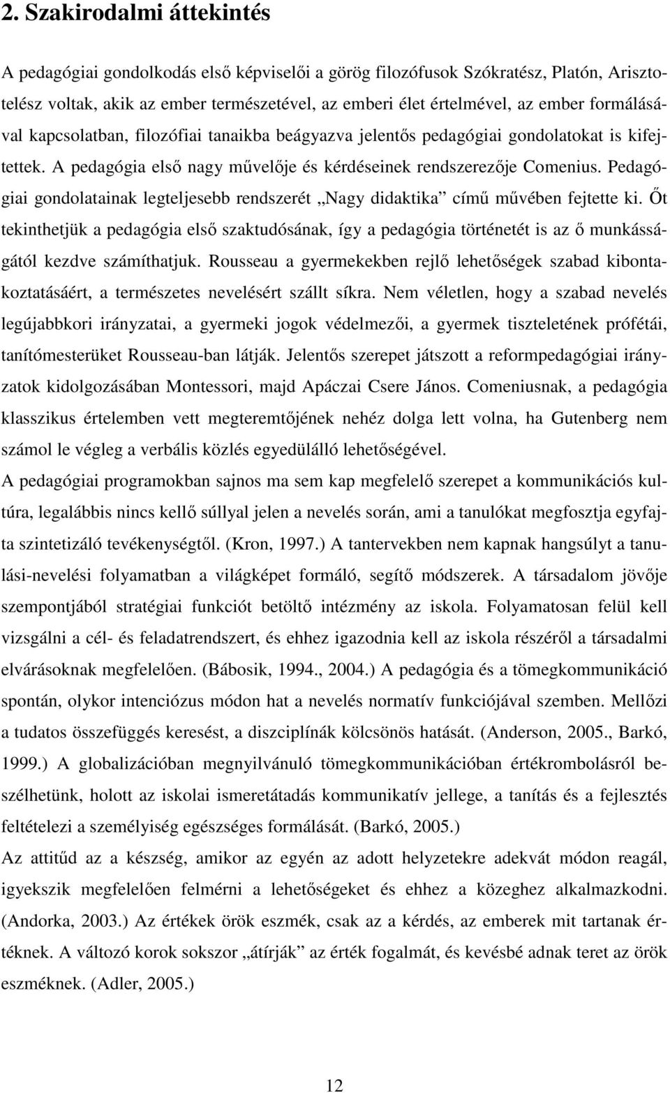 Pedagógiai gondolatainak legteljesebb rendszerét Nagy didaktika címő mővében fejtette ki.