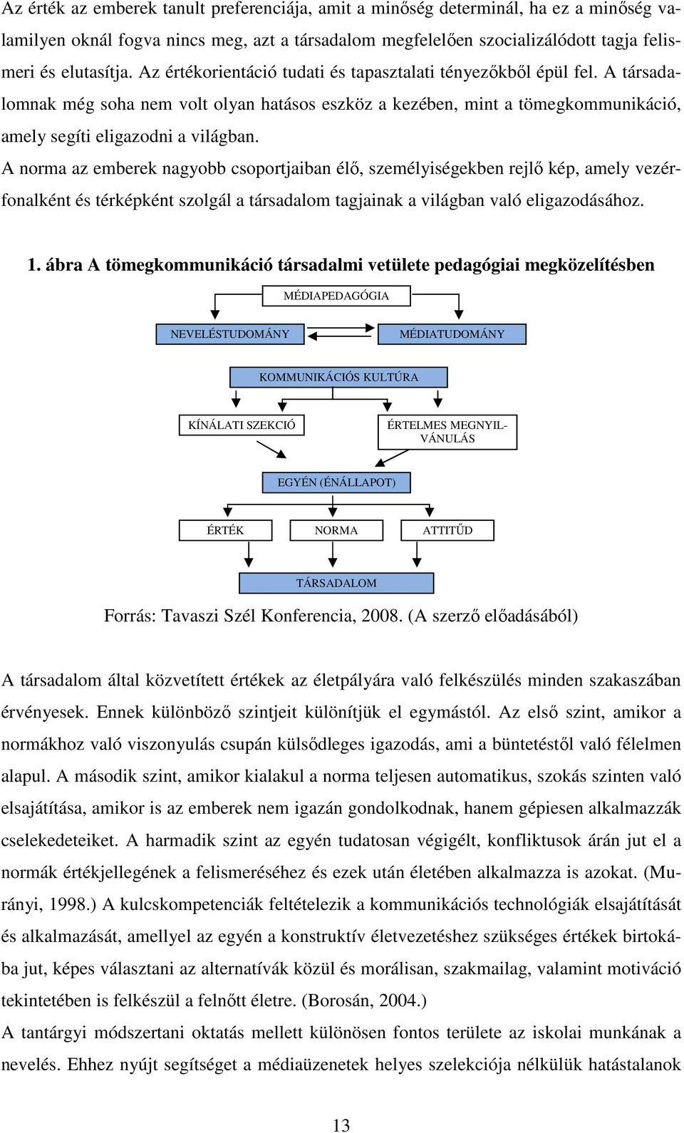 A norma az emberek nagyobb csoportjaiban élı, személyiségekben rejlı kép, amely vezérfonalként és térképként szolgál a társadalom tagjainak a világban való eligazodásához. 1.