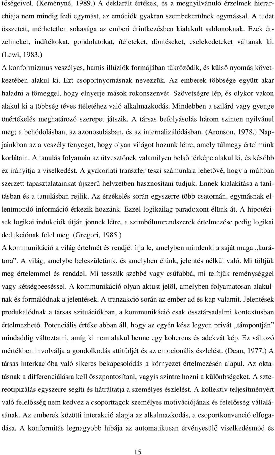 ) A konformizmus veszélyes, hamis illúziók formájában tükrözıdik, és külsı nyomás következtében alakul ki. Ezt csoportnyomásnak nevezzük.