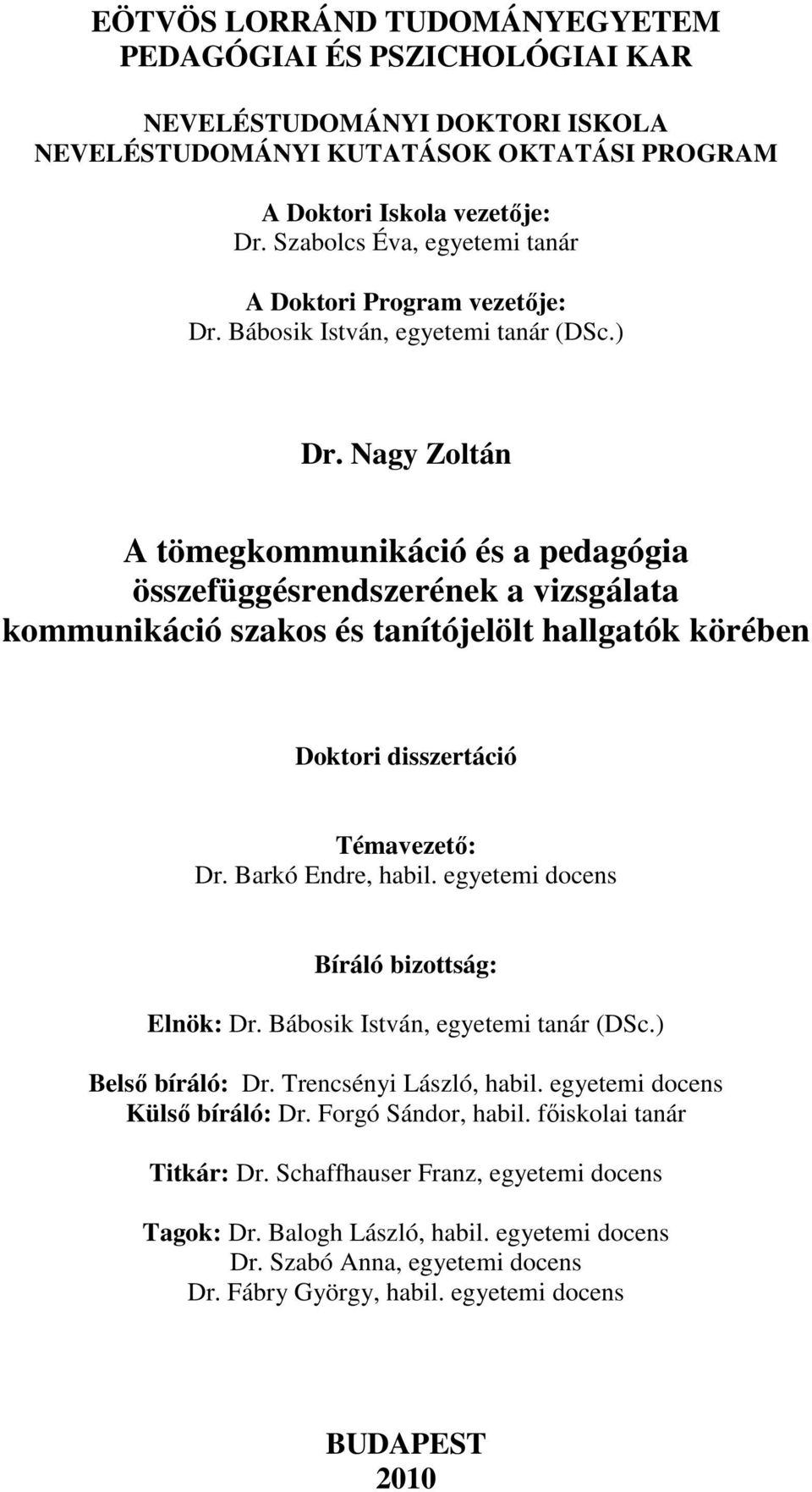 Nagy Zoltán A tömegkommunikáció és a pedagógia összefüggésrendszerének a vizsgálata kommunikáció szakos és tanítójelölt hallgatók körében Doktori disszertáció Témavezetı: Dr. Barkó Endre, habil.
