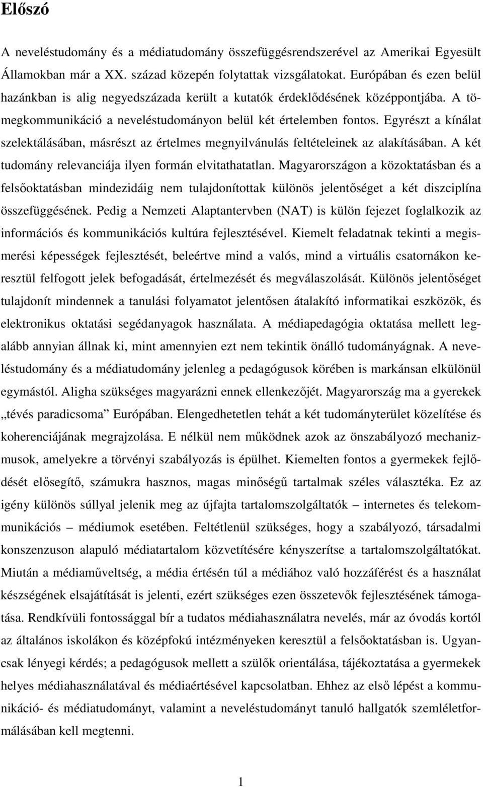 Egyrészt a kínálat szelektálásában, másrészt az értelmes megnyilvánulás feltételeinek az alakításában. A két tudomány relevanciája ilyen formán elvitathatatlan.