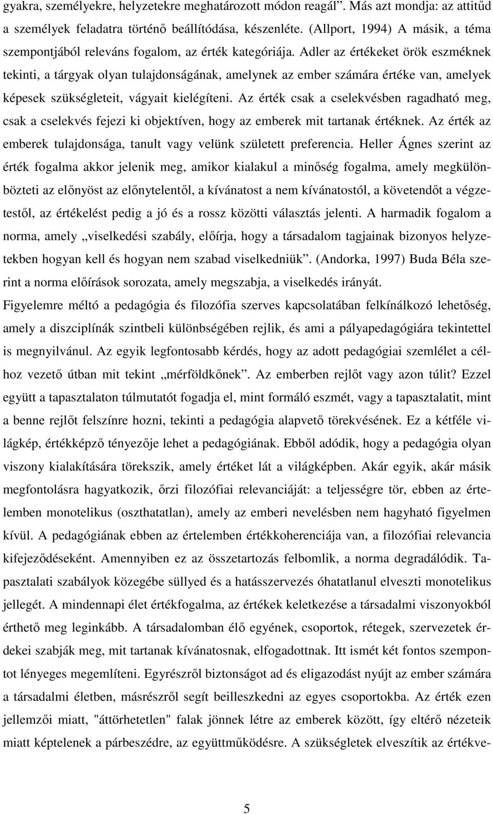 Adler az értékeket örök eszméknek tekinti, a tárgyak olyan tulajdonságának, amelynek az ember számára értéke van, amelyek képesek szükségleteit, vágyait kielégíteni.