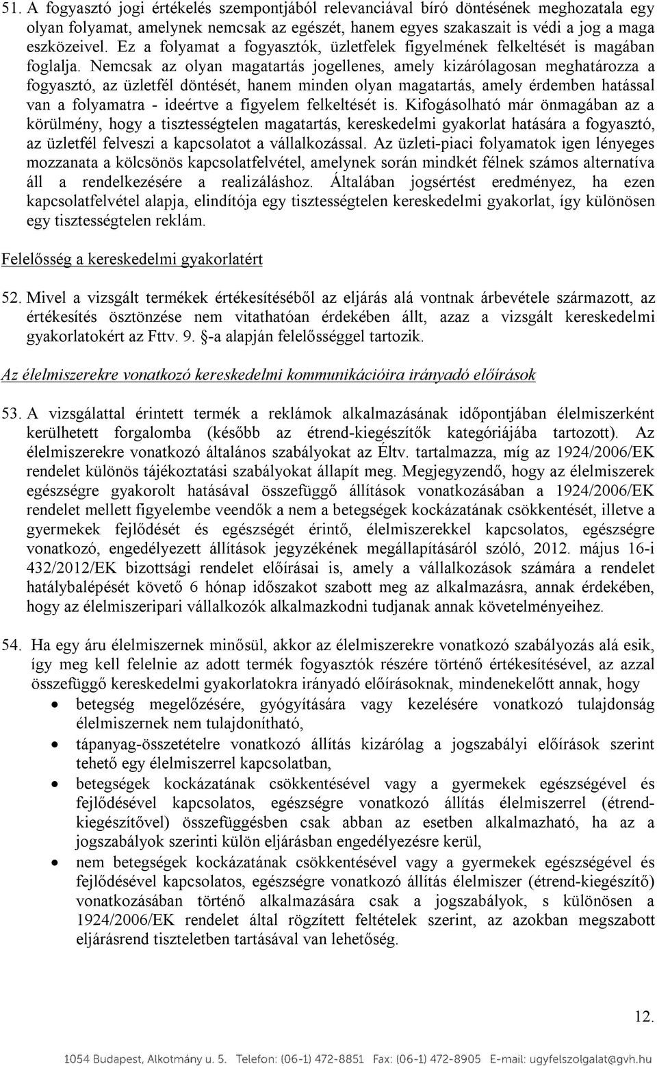 Nemcsak az olyan magatartás jogellenes, amely kizárólagosan meghatározza a fogyasztó, az üzletfél döntését, hanem minden olyan magatartás, amely érdemben hatással van a folyamatra - ideértve a