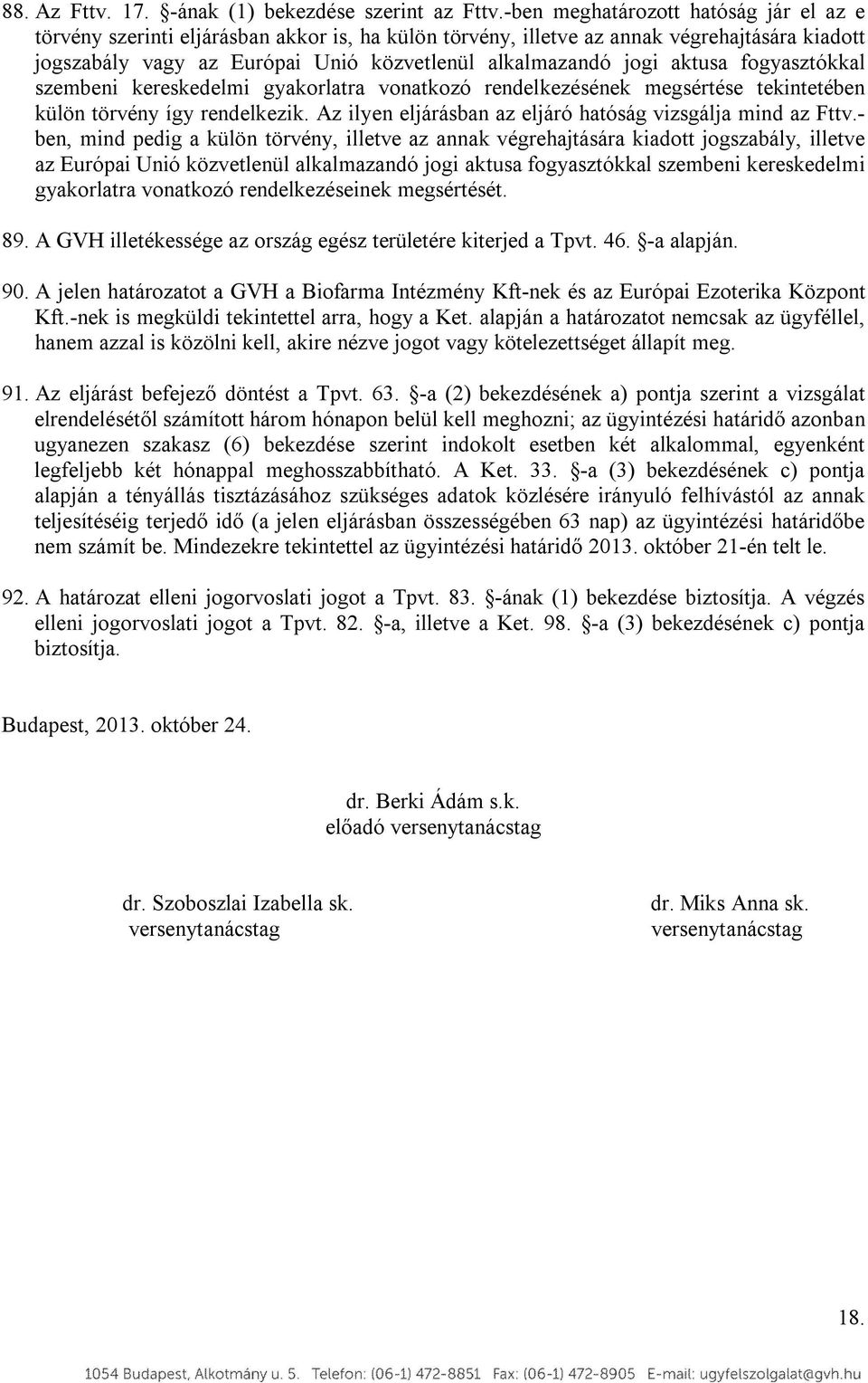 aktusa fogyasztókkal szembeni kereskedelmi gyakorlatra vonatkozó rendelkezésének megsértése tekintetében külön törvény így rendelkezik. Az ilyen eljárásban az eljáró hatóság vizsgálja mind az Fttv.