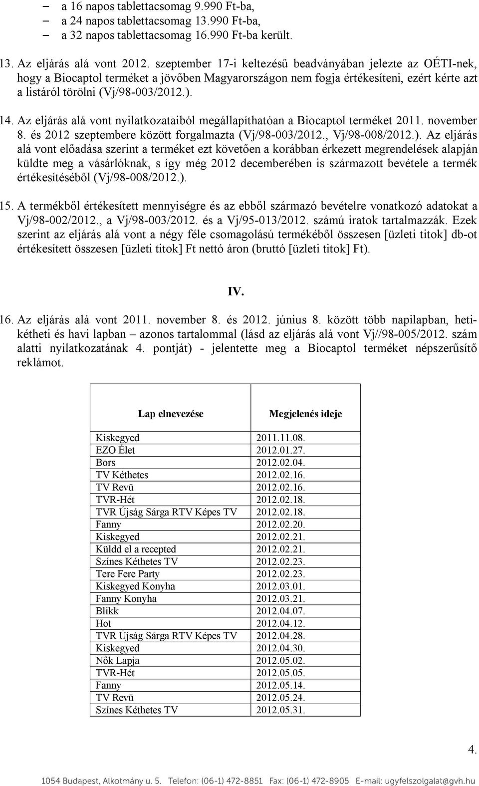 Az eljárás alá vont nyilatkozataiból megállapíthatóan a Biocaptol terméket 2011. november 8. és 2012 szeptembere között forgalmazta (Vj/98-003/2012., Vj/98-008/2012.).