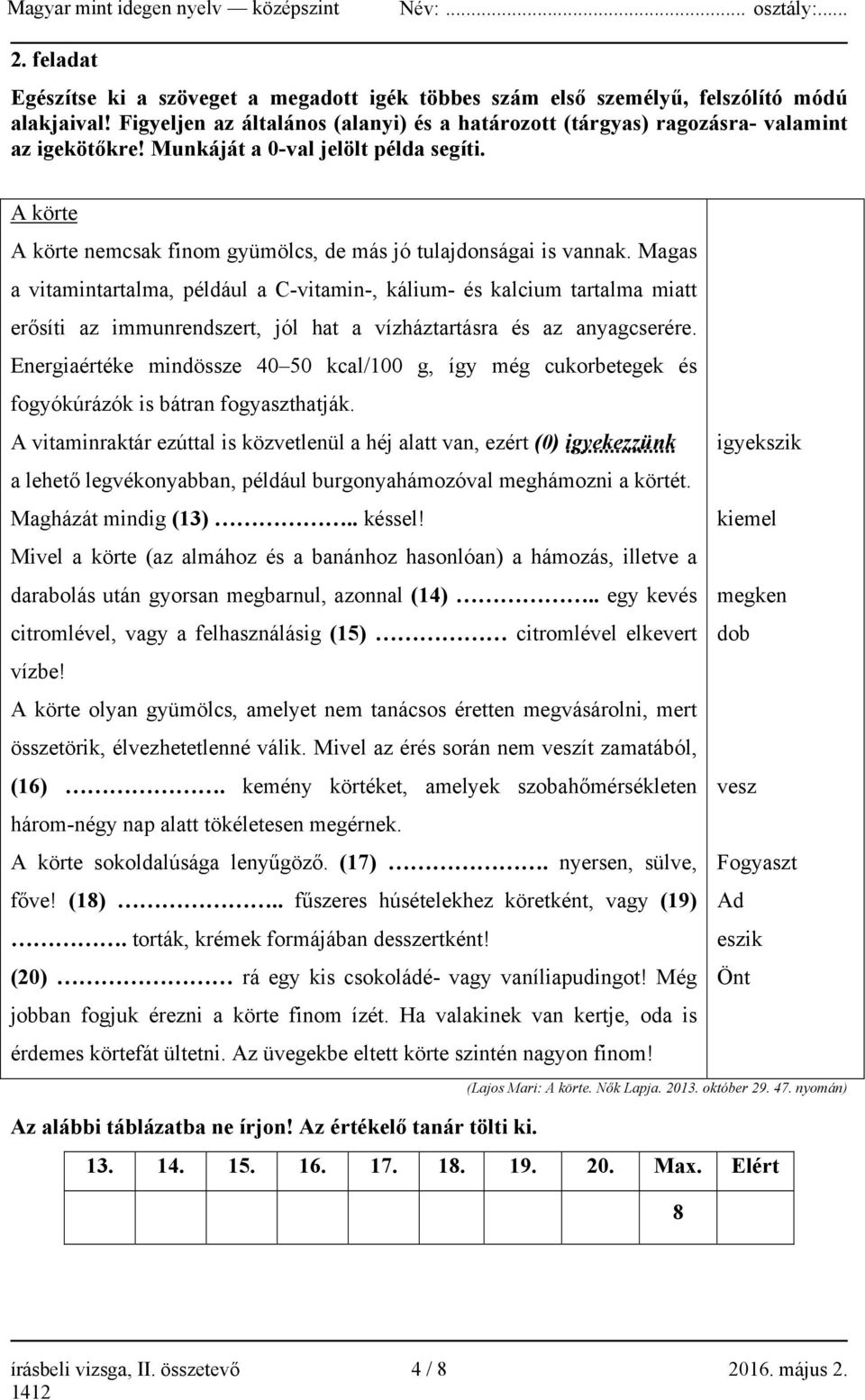 Magas a vitamintartalma, például a C-vitamin-, kálium- és kalcium tartalma miatt erősíti az immunrendszert, jól hat a vízháztartásra és az anyagcserére.