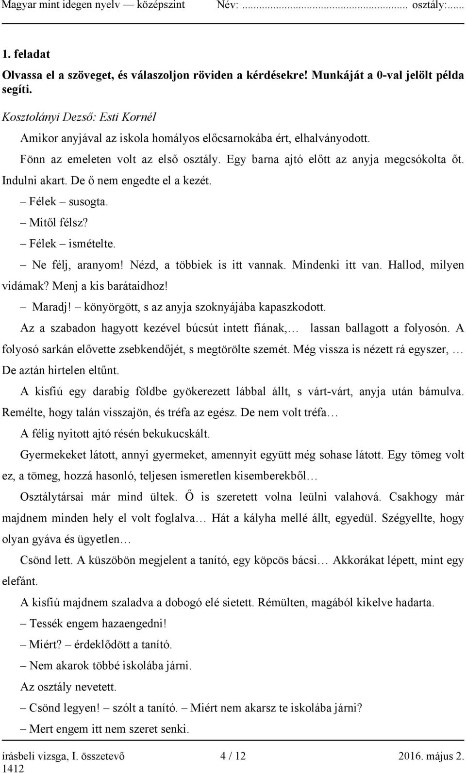 De ő nem engedte el a kezét. Félek susogta. Mitől félsz? Félek ismételte. Ne félj, aranyom! Nézd, a többiek is itt vannak. Mindenki itt van. Hallod, milyen vidámak? Menj a kis barátaidhoz! Maradj!