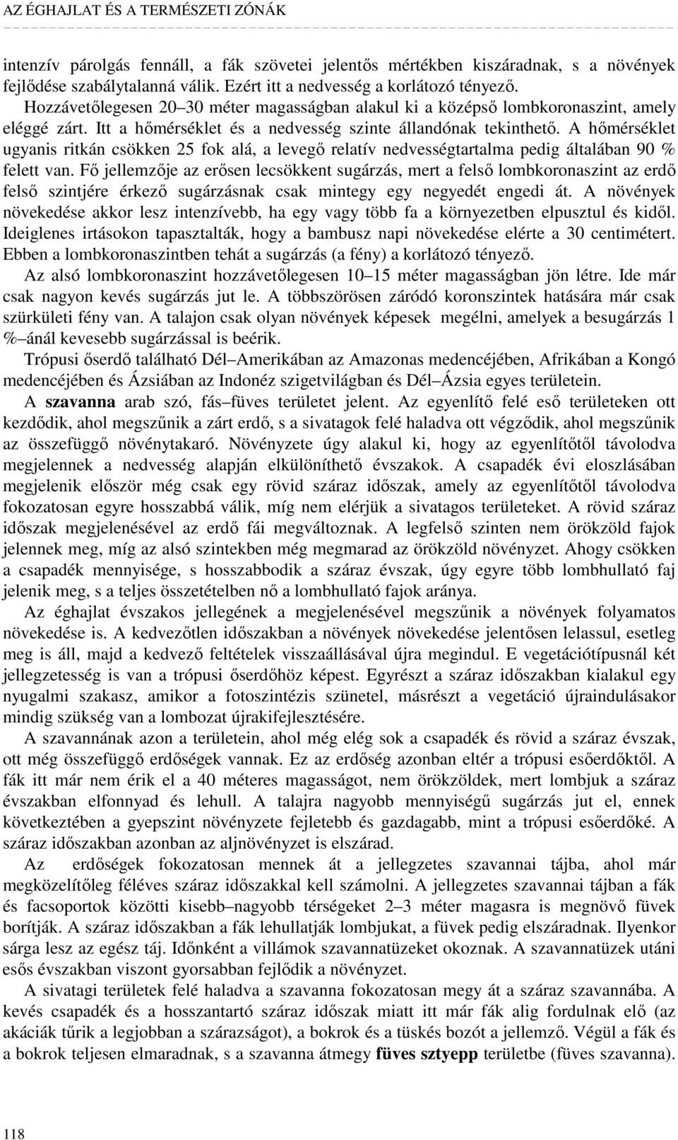 A hımérséklet ugyanis ritkán csökken 25 fok alá, a levegı relatív nedvességtartalma pedig általában 90 % felett van.