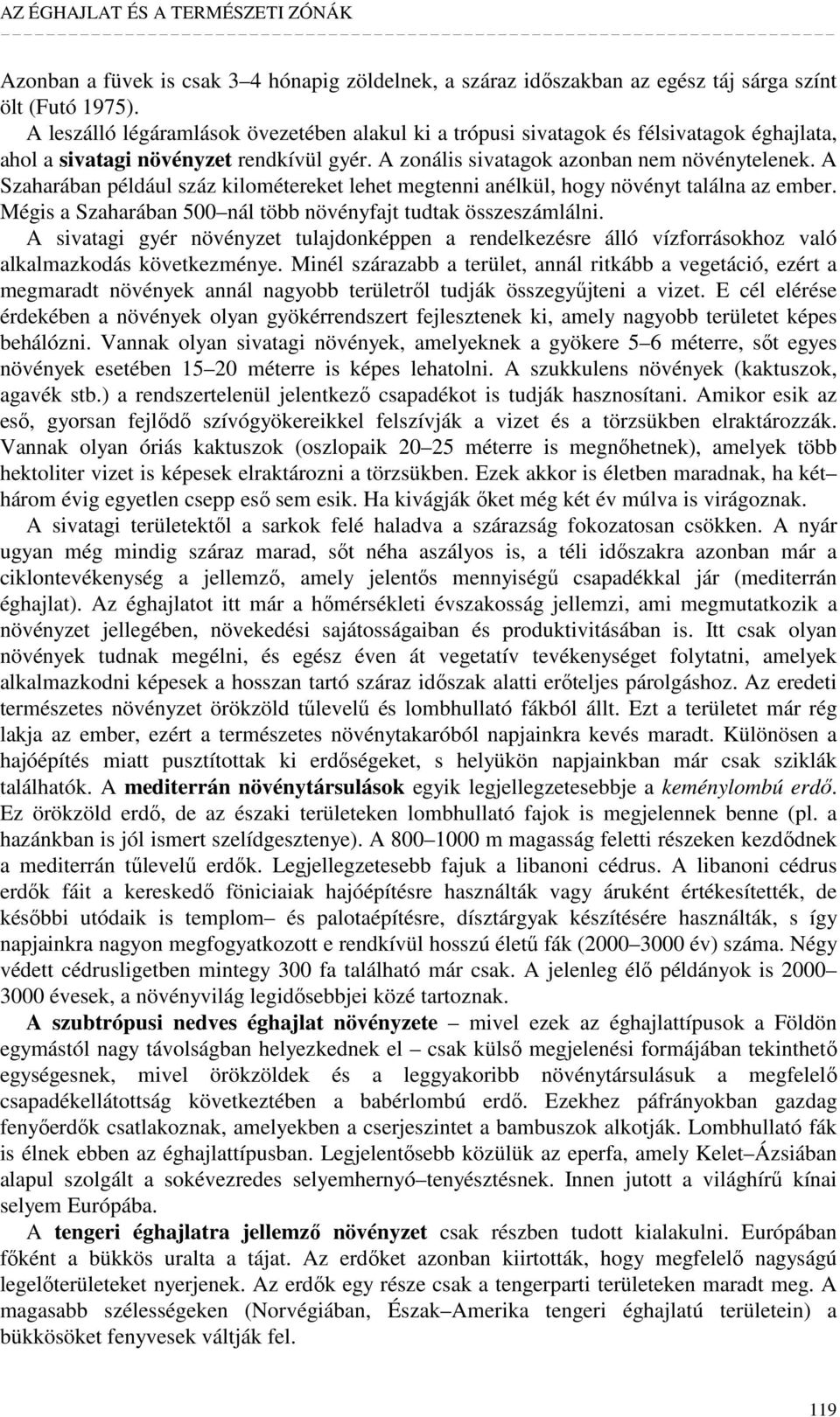 A Szaharában például száz kilométereket lehet megtenni anélkül, hogy növényt találna az ember. Mégis a Szaharában 500 nál több növényfajt tudtak összeszámlálni.