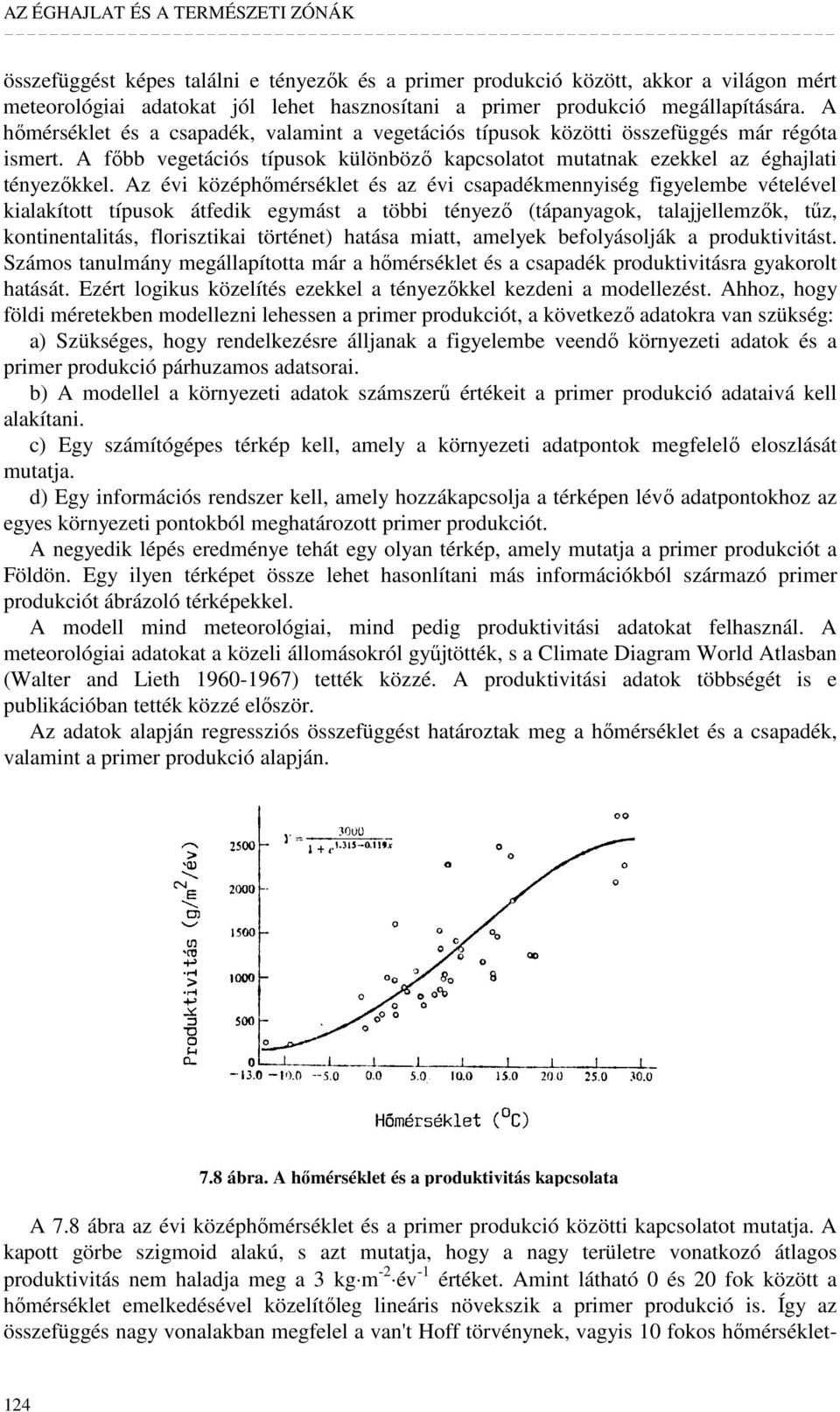 Az évi középhımérséklet és az évi csapadékmennyiség figyelembe vételével kialakított típusok átfedik egymást a többi tényezı (tápanyagok, talajjellemzık, tőz, kontinentalitás, florisztikai történet)