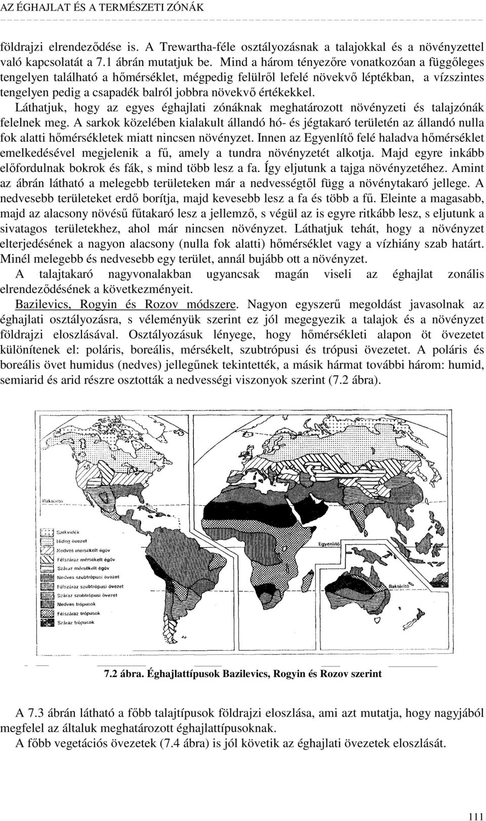 Láthatjuk, hogy az egyes éghajlati zónáknak meghatározott növényzeti és talajzónák felelnek meg.