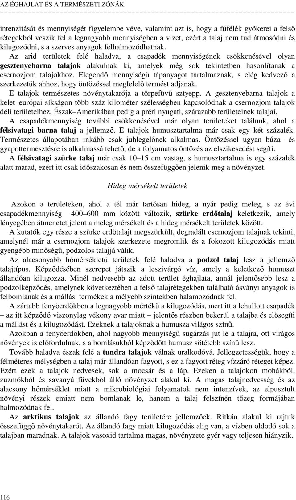 Az arid területek felé haladva, a csapadék mennyiségének csökkenésével olyan gesztenyebarna talajok alakulnak ki, amelyek még sok tekintetben hasonlítanak a csernozjom talajokhoz.