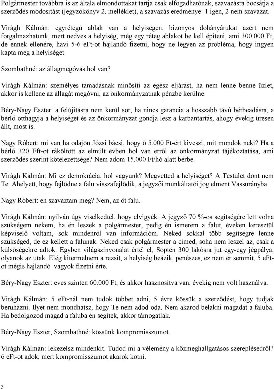 000 Ft, de ennek ellenére, havi 5-6 eft-ot hajlandó fizetni, hogy ne legyen az probléma, hogy ingyen kapta meg a helyiséget. Szombathné: az állagmegóvás hol van?