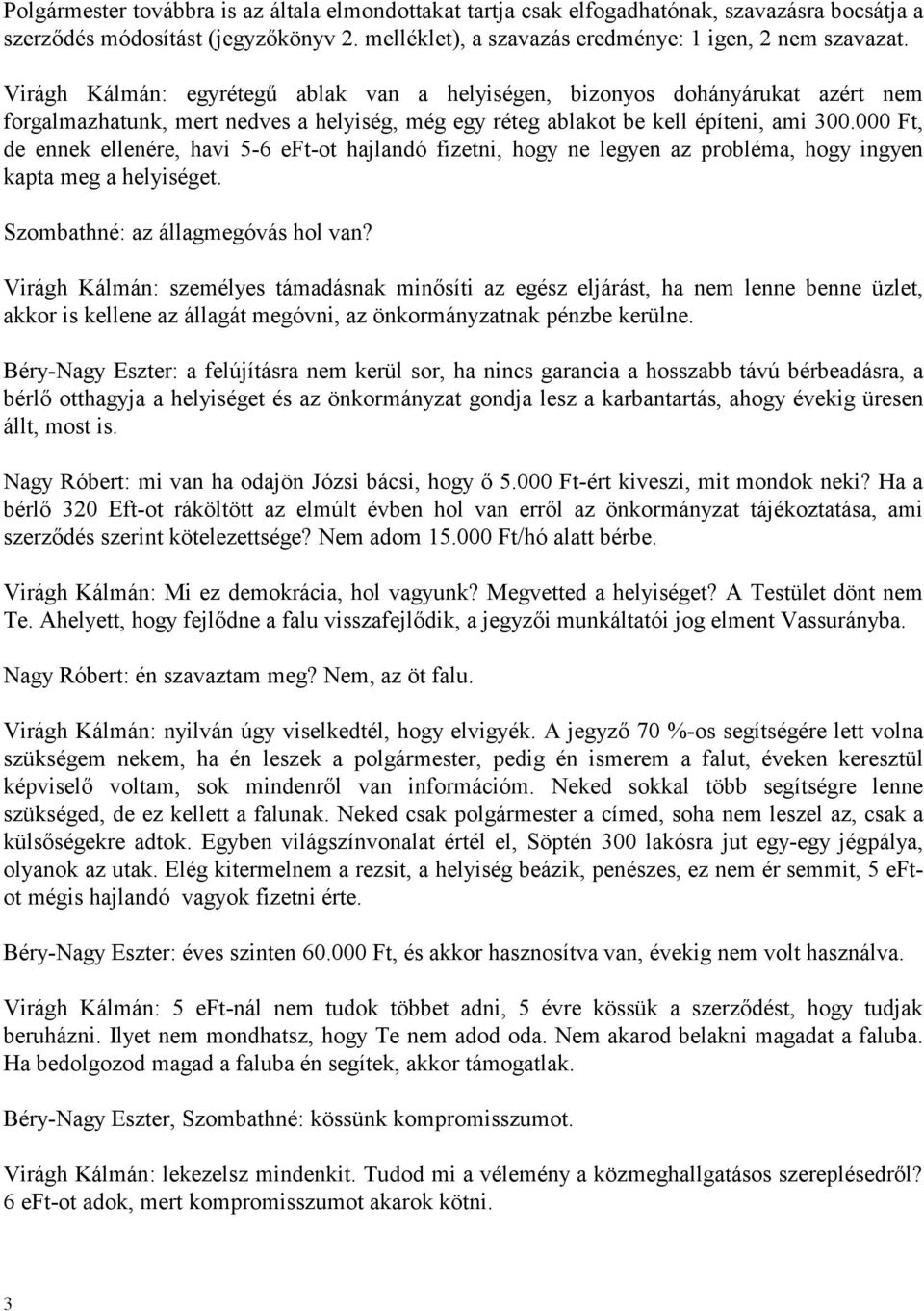 000 Ft, de ennek ellenére, havi 5-6 eft-ot hajlandó fizetni, hogy ne legyen az probléma, hogy ingyen kapta meg a helyiséget. Szombathné: az állagmegóvás hol van?