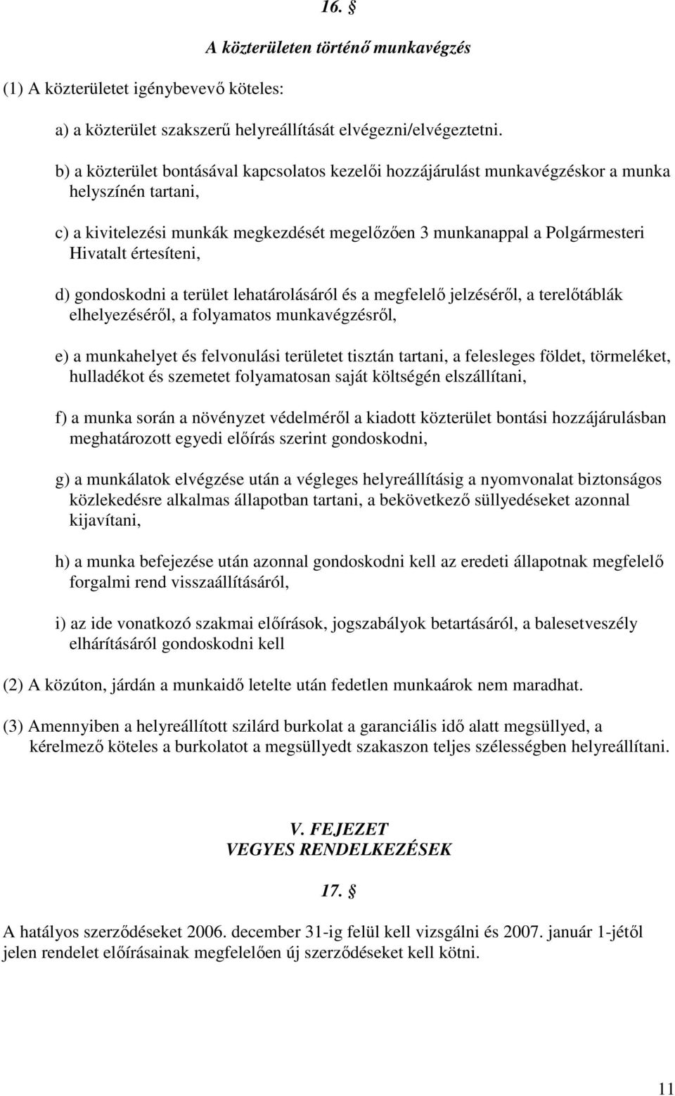 értesíteni, d) gondoskodni a terület lehatárolásáról és a megfelelı jelzésérıl, a terelıtáblák elhelyezésérıl, a folyamatos munkavégzésrıl, e) a munkahelyet és felvonulási területet tisztán tartani,