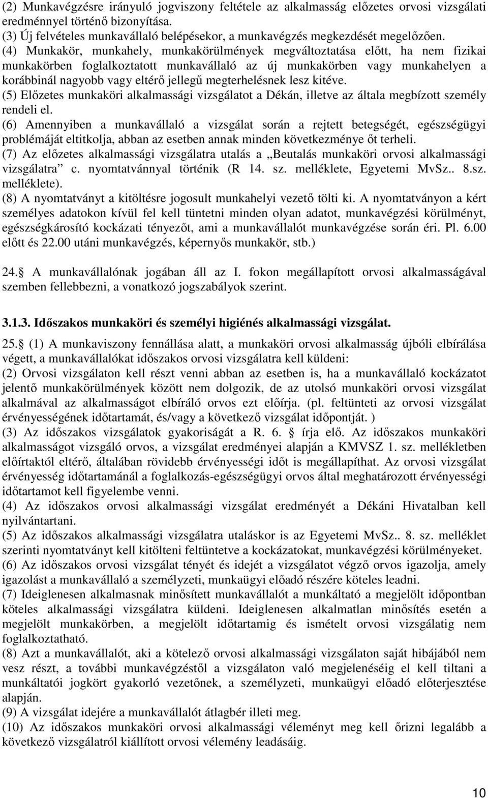 (4) Munkakör, munkahely, munkakörülmények megváltoztatása elıtt, ha nem fizikai munkakörben foglalkoztatott munkavállaló az új munkakörben vagy munkahelyen a korábbinál nagyobb vagy eltérı jellegő