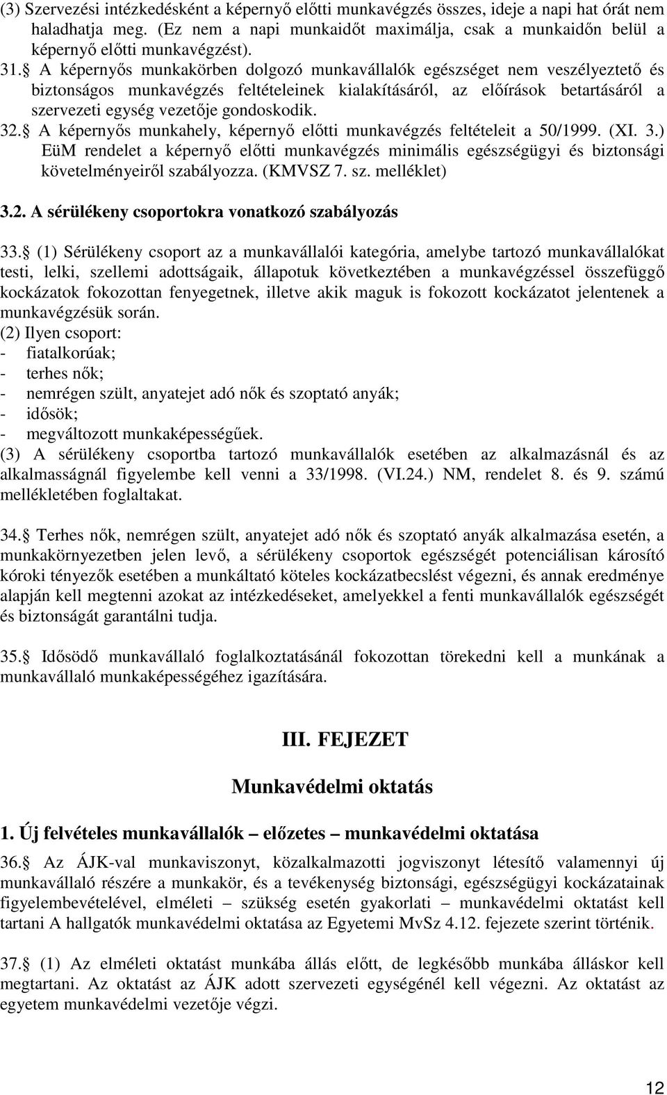 A képernyıs munkakörben dolgozó munkavállalók egészséget nem veszélyeztetı és biztonságos munkavégzés feltételeinek kialakításáról, az elıírások betartásáról a szervezeti egység vezetıje gondoskodik.