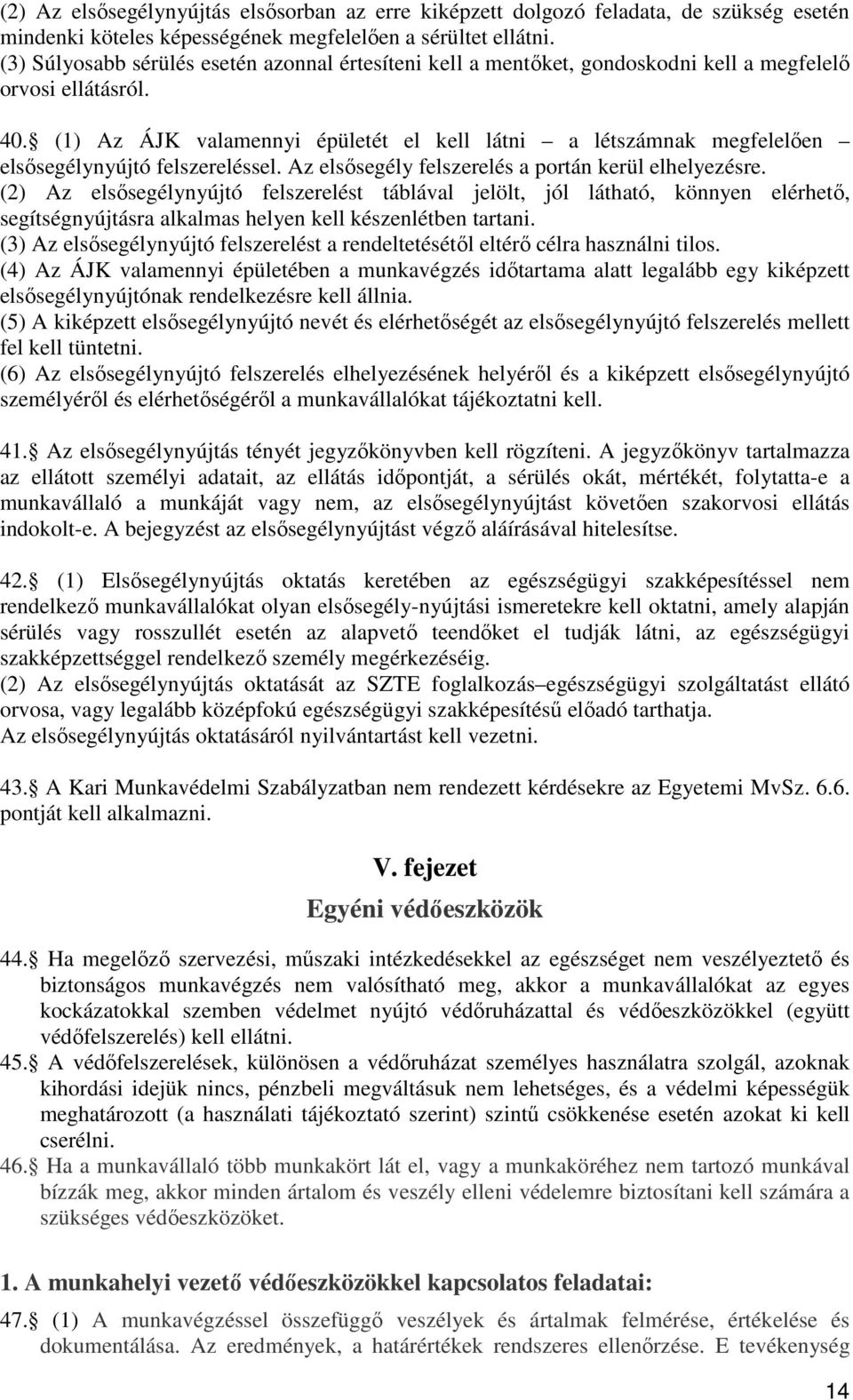 (1) Az ÁJK valamennyi épületét el kell látni a létszámnak megfelelıen elsısegélynyújtó felszereléssel. Az elsısegély felszerelés a portán kerül elhelyezésre.