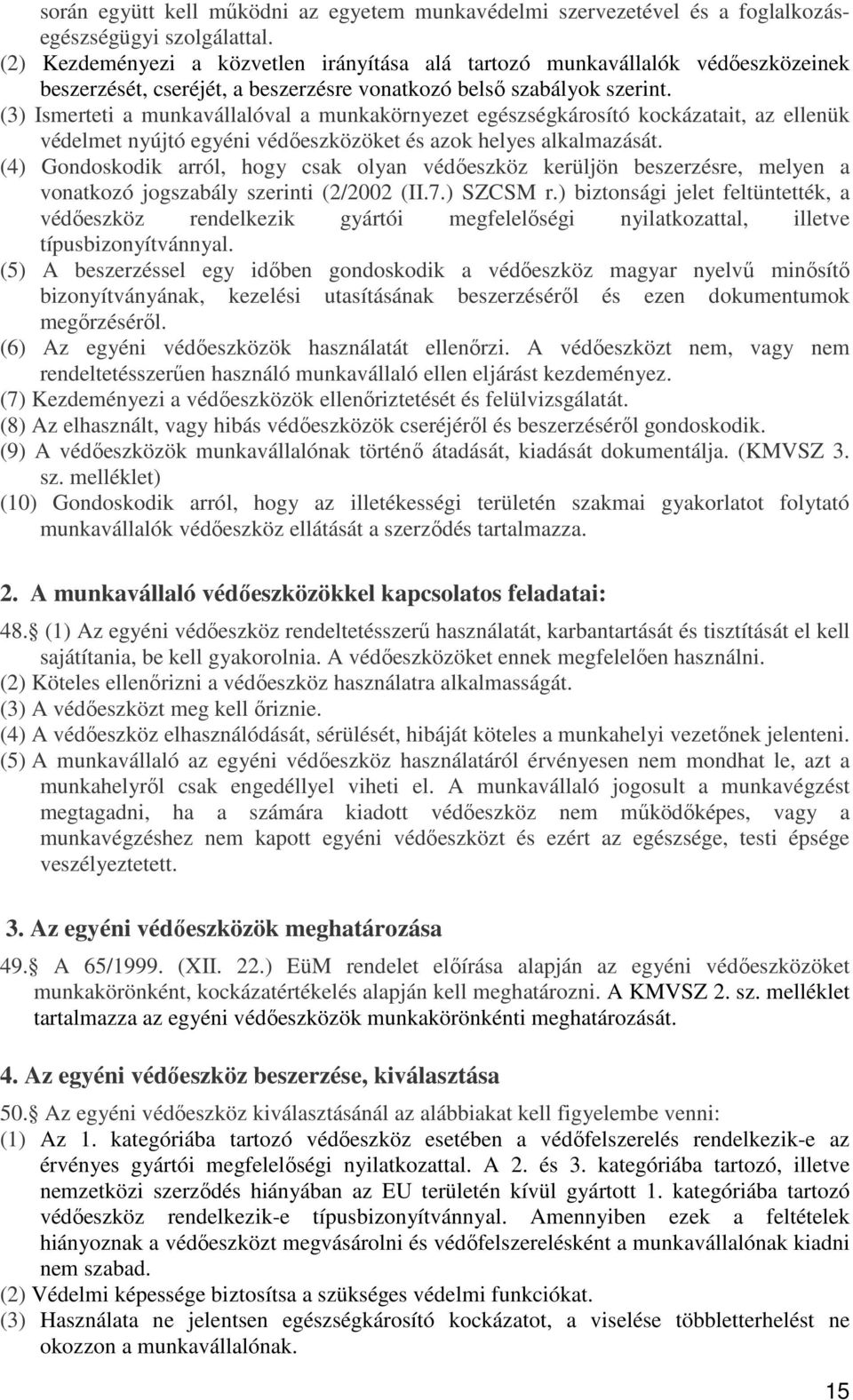 (3) Ismerteti a munkavállalóval a munkakörnyezet egészségkárosító kockázatait, az ellenük védelmet nyújtó egyéni védıeszközöket és azok helyes alkalmazását.