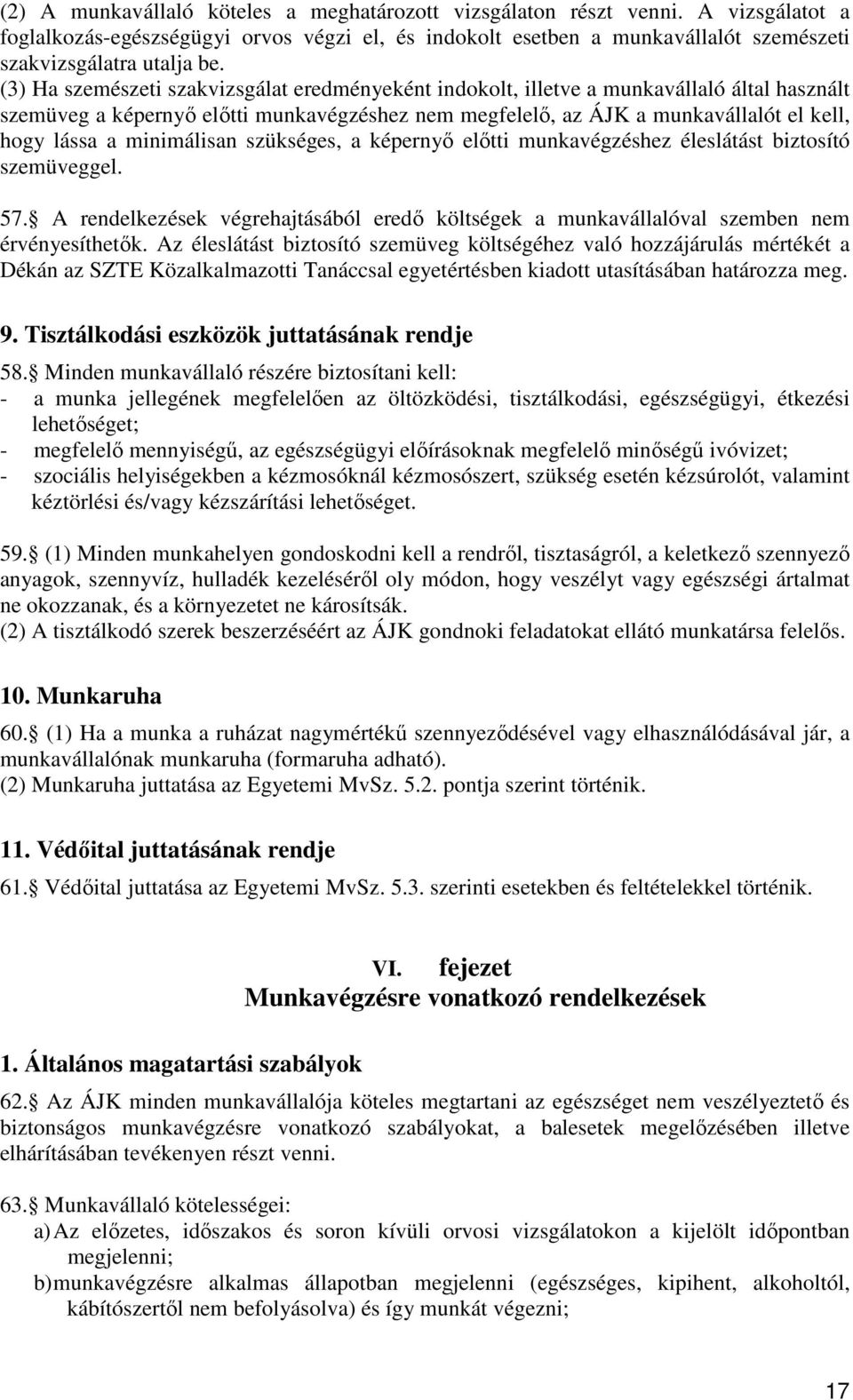 minimálisan szükséges, a képernyı elıtti munkavégzéshez éleslátást biztosító szemüveggel. 57. A rendelkezések végrehajtásából eredı költségek a munkavállalóval szemben nem érvényesíthetık.