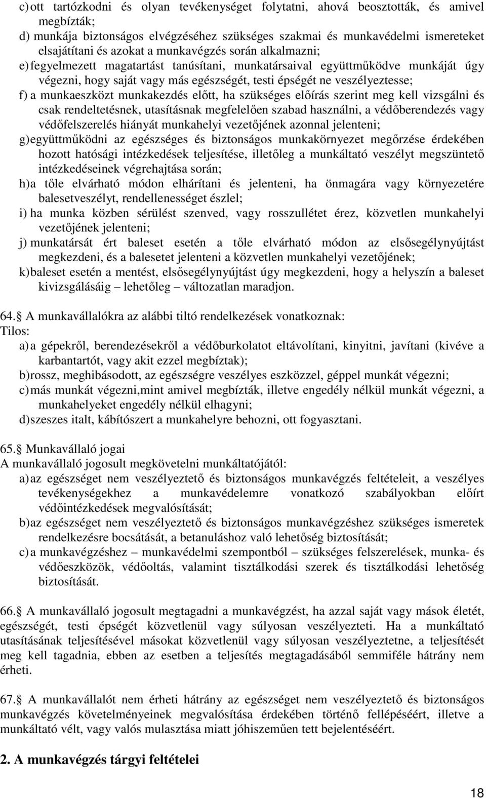 munkaeszközt munkakezdés elıtt, ha szükséges elıírás szerint meg kell vizsgálni és csak rendeltetésnek, utasításnak megfelelıen szabad használni, a védıberendezés vagy védıfelszerelés hiányát