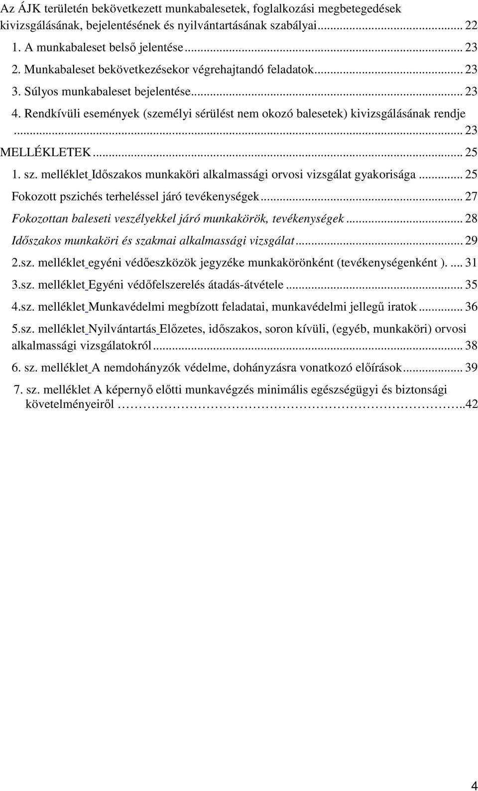 .. 23 MELLÉKLETEK... 25 1. sz. melléklet Idıszakos munkaköri alkalmassági orvosi vizsgálat gyakorisága... 25 Fokozott pszichés terheléssel járó tevékenységek.