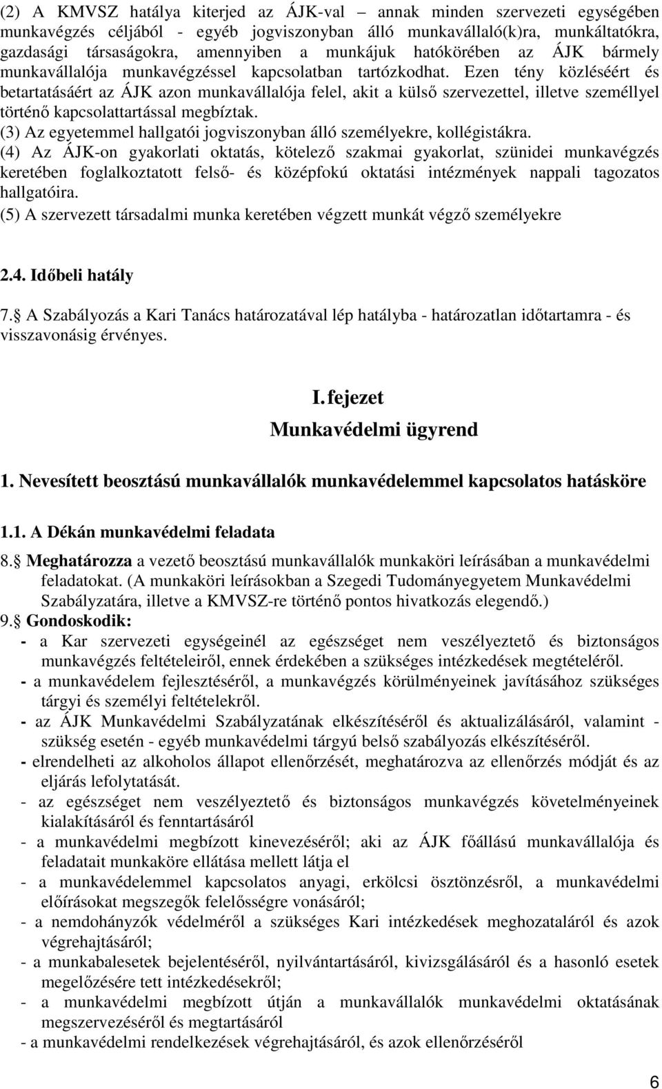 Ezen tény közléséért és betartatásáért az ÁJK azon munkavállalója felel, akit a külsı szervezettel, illetve személlyel történı kapcsolattartással megbíztak.