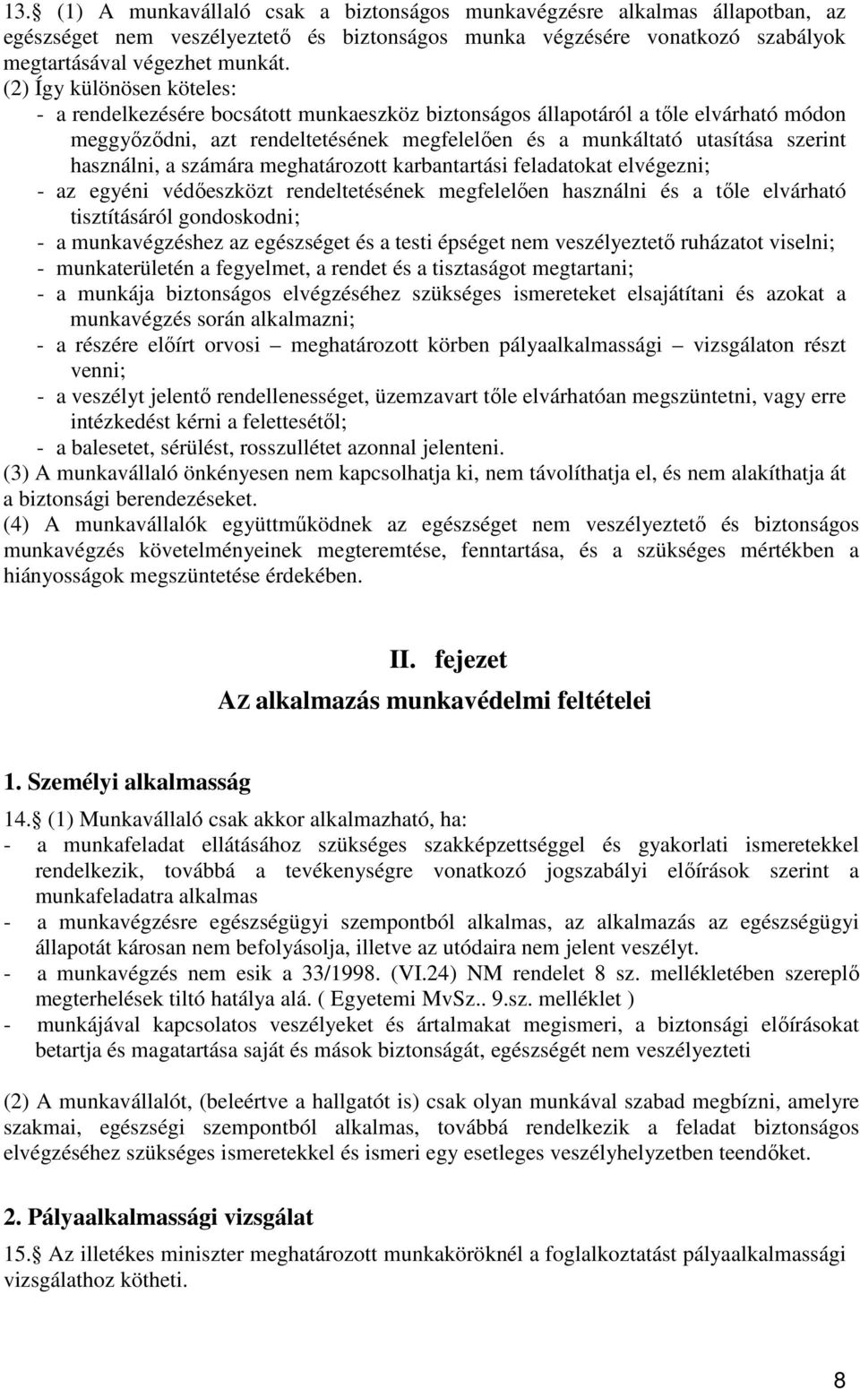 használni, a számára meghatározott karbantartási feladatokat elvégezni; - az egyéni védıeszközt rendeltetésének megfelelıen használni és a tıle elvárható tisztításáról gondoskodni; - a munkavégzéshez