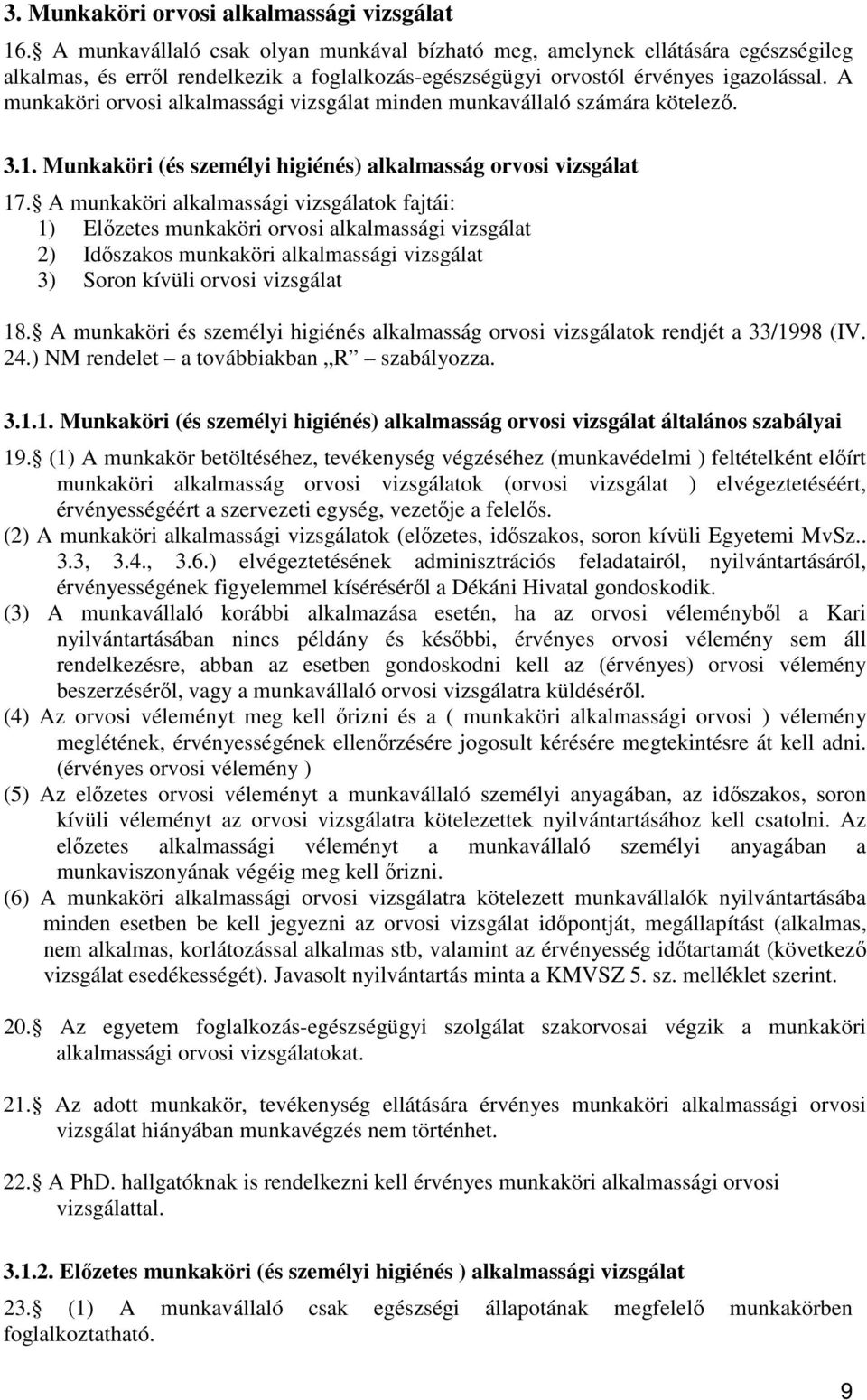 A munkaköri orvosi alkalmassági vizsgálat minden munkavállaló számára kötelezı. 3.1. Munkaköri (és személyi higiénés) alkalmasság orvosi vizsgálat 17.