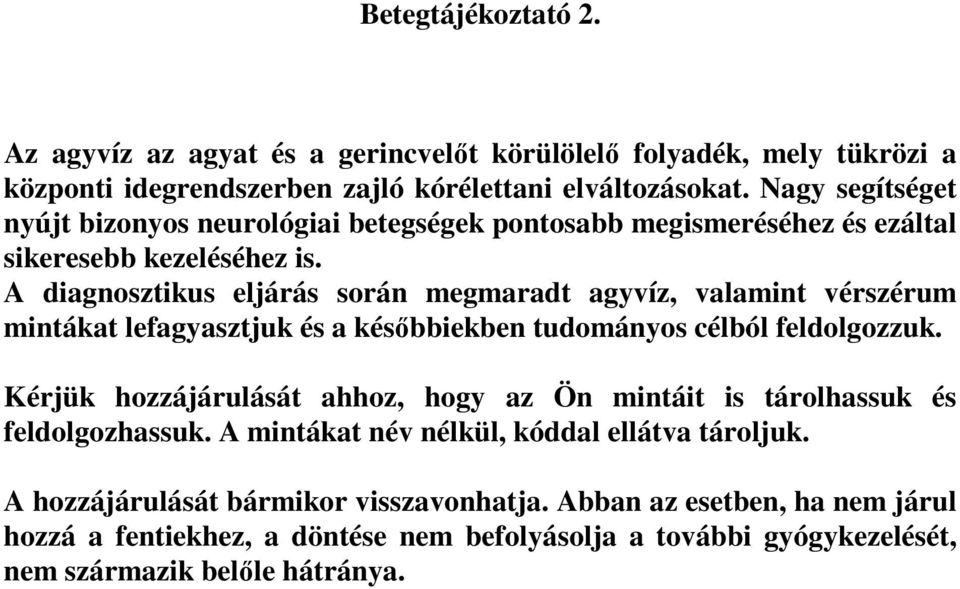 A diagnosztikus eljárás során megmaradt agyvíz, valamint vérszérum mintákat lefagyasztjuk és a késıbbiekben tudományos célból feldolgozzuk.