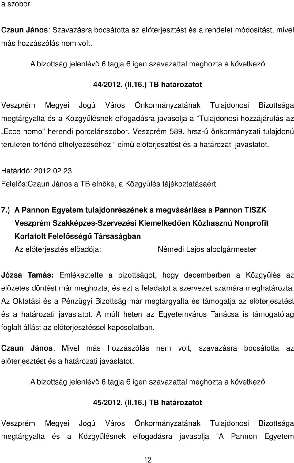 porcelánszobor, Veszprém 589. hrsz-ú önkormányzati tulajdonú területen történı elhelyezéséhez címő elıterjesztést és a határozati javaslatot. Határidı: 2012.02.23.