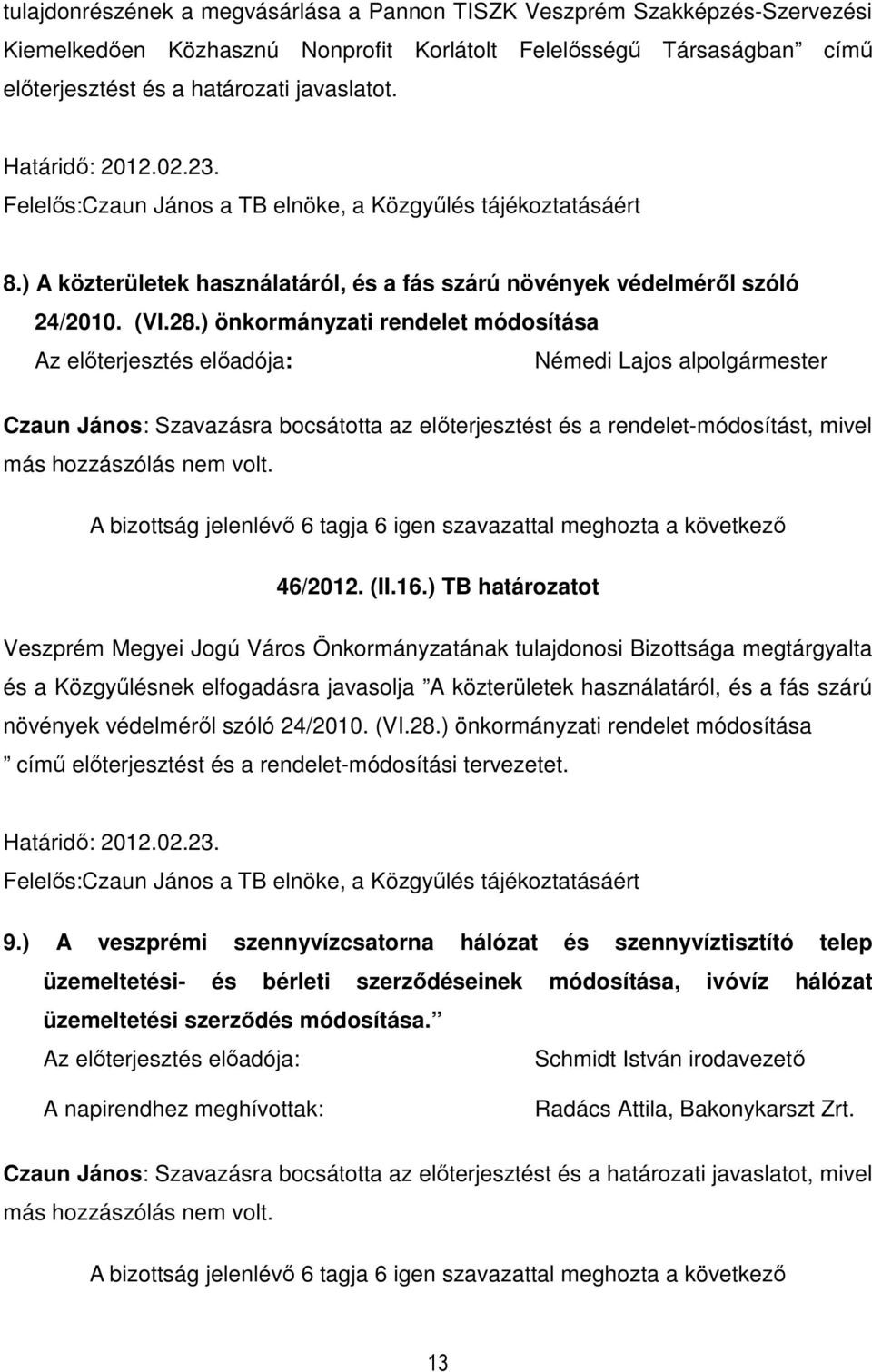 ) önkormányzati rendelet módosítása Némedi Lajos alpolgármester Czaun János: Szavazásra bocsátotta az elıterjesztést és a rendelet-módosítást, mivel más hozzászólás nem volt. 46/2012. (II.16.