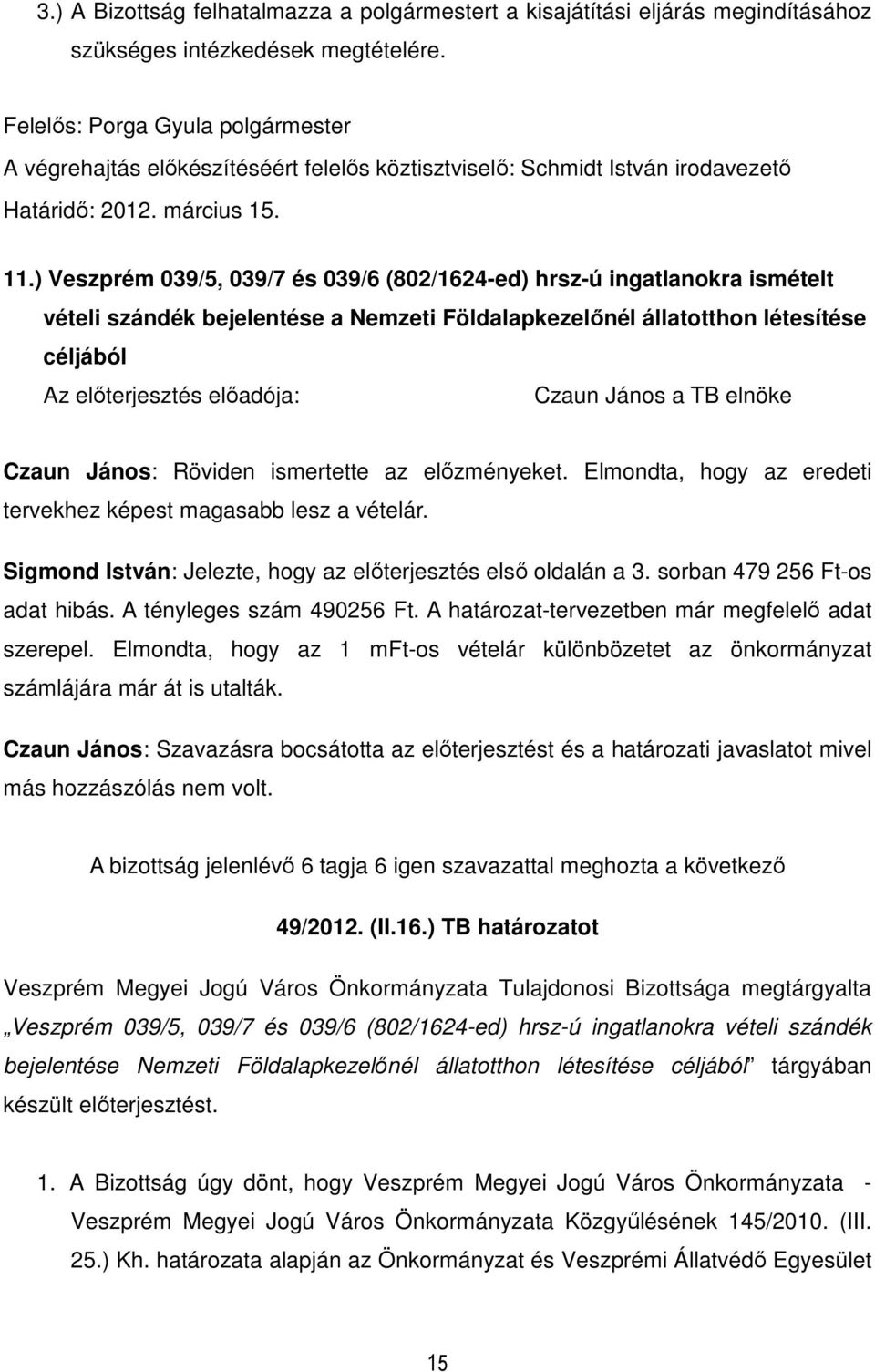 ) Veszprém 039/5, 039/7 és 039/6 (802/1624-ed) hrsz-ú ingatlanokra ismételt vételi szándék bejelentése a Nemzeti Földalapkezelınél állatotthon létesítése céljából Czaun János a TB elnöke Czaun János: