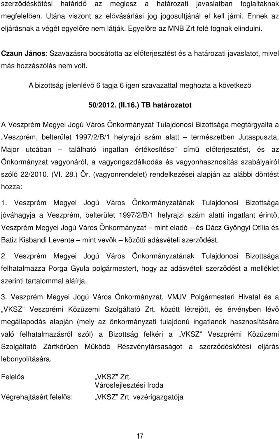 ) TB határozatot A Veszprém Megyei Jogú Város Önkormányzat Tulajdonosi Bizottsága megtárgyalta a Veszprém, belterület 1997/2/B/1 helyrajzi szám alatt természetben Jutaspuszta, Major utcában található
