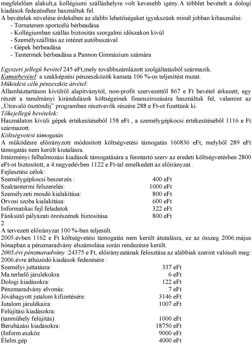 Személyszállítás az intézet autóbuszával - Gépek bérbeadása - Tantermek bérbeadása a Pannon Gimnázium számára Egyszeri jellegű bevétel 245 eft,mely továbbszámlázott szolgáltatásból származik.