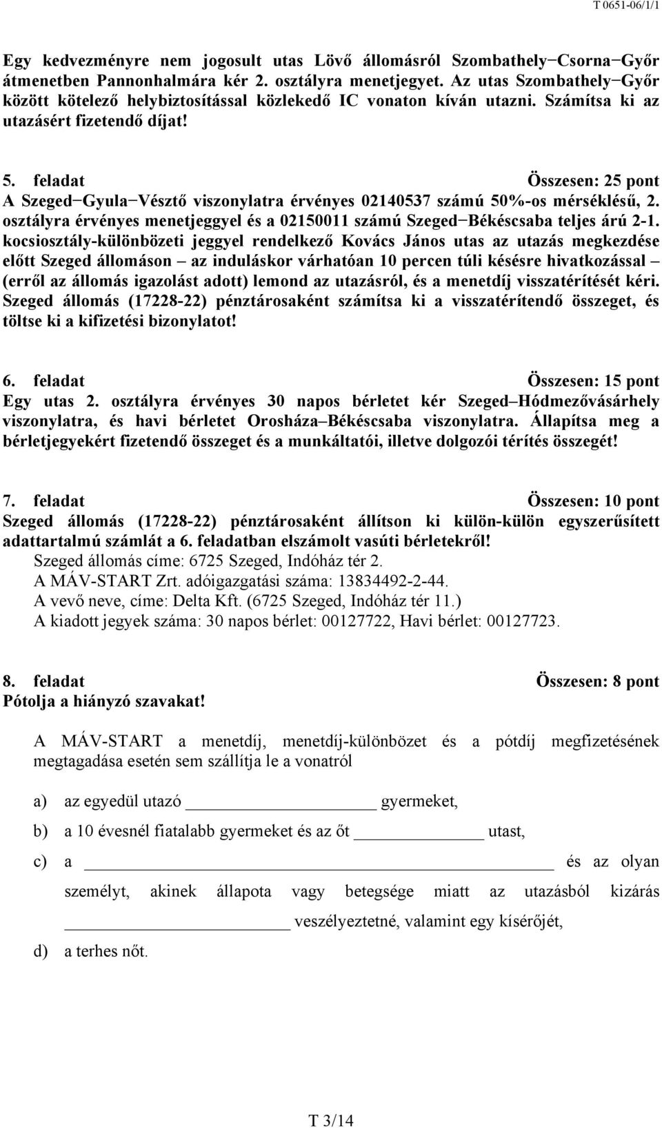 feladat Összesen: 25 pont A Szeged Gyula Vésztő viszonylatra érvényes 02140537 számú 50%-os mérséklésű, 2. osztályra érvényes menetjeggyel és a 02150011 számú Szeged Békéscsaba teljes árú 2-1.