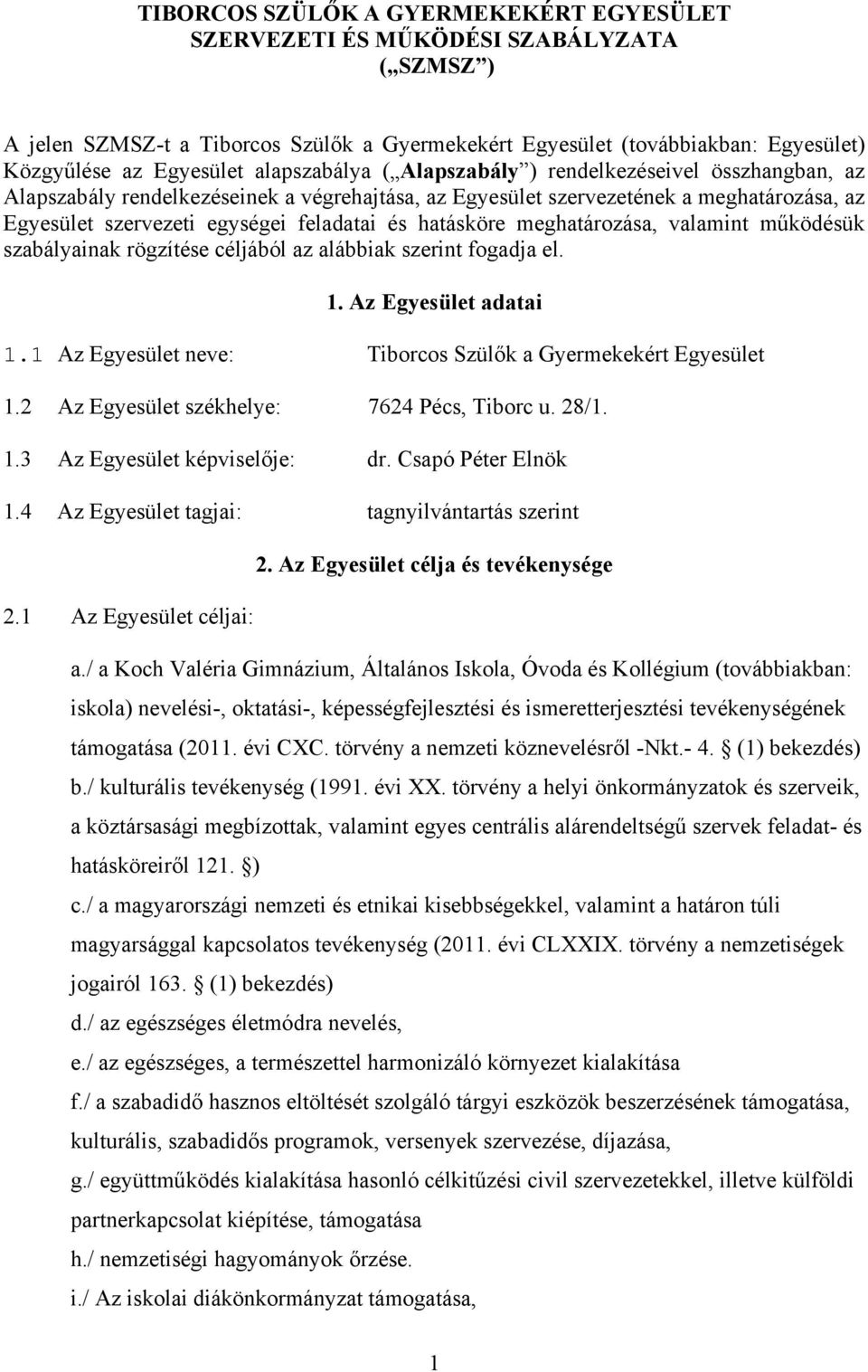 hatásköre meghatározása, valamint működésük szabályainak rögzítése céljából az alábbiak szerint fogadja el. 1. Az Egyesület adatai 1.1 Az Egyesület neve: Tiborcos Szülők a Gyermekekért Egyesület 1.