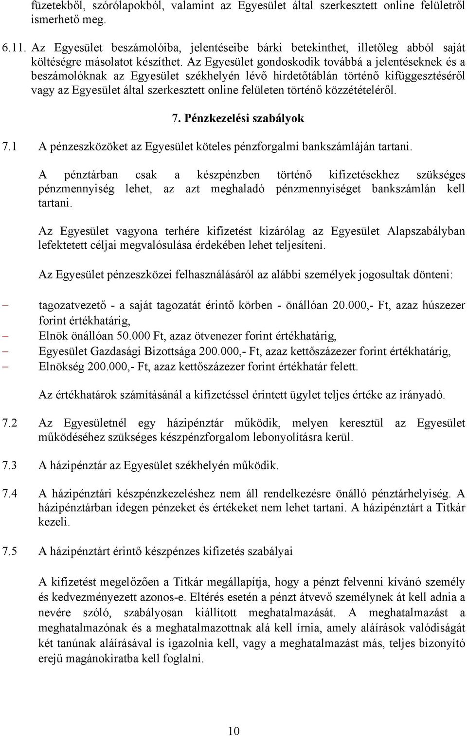 Az Egyesület gondoskodik továbbá a jelentéseknek és a beszámolóknak az Egyesület székhelyén lévő hirdetőtáblán történő kifüggesztéséről vagy az Egyesület által szerkesztett online felületen történő