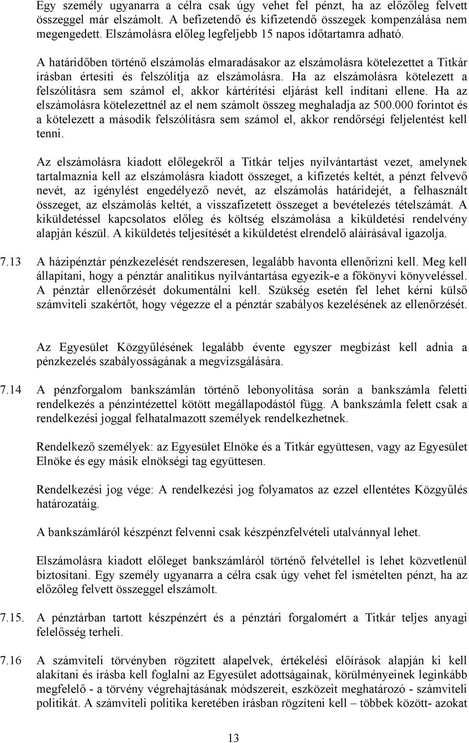 Ha az elszámolásra kötelezett a felszólításra sem számol el, akkor kártérítési eljárást kell indítani ellene. Ha az elszámolásra kötelezettnél az el nem számolt összeg meghaladja az 500.