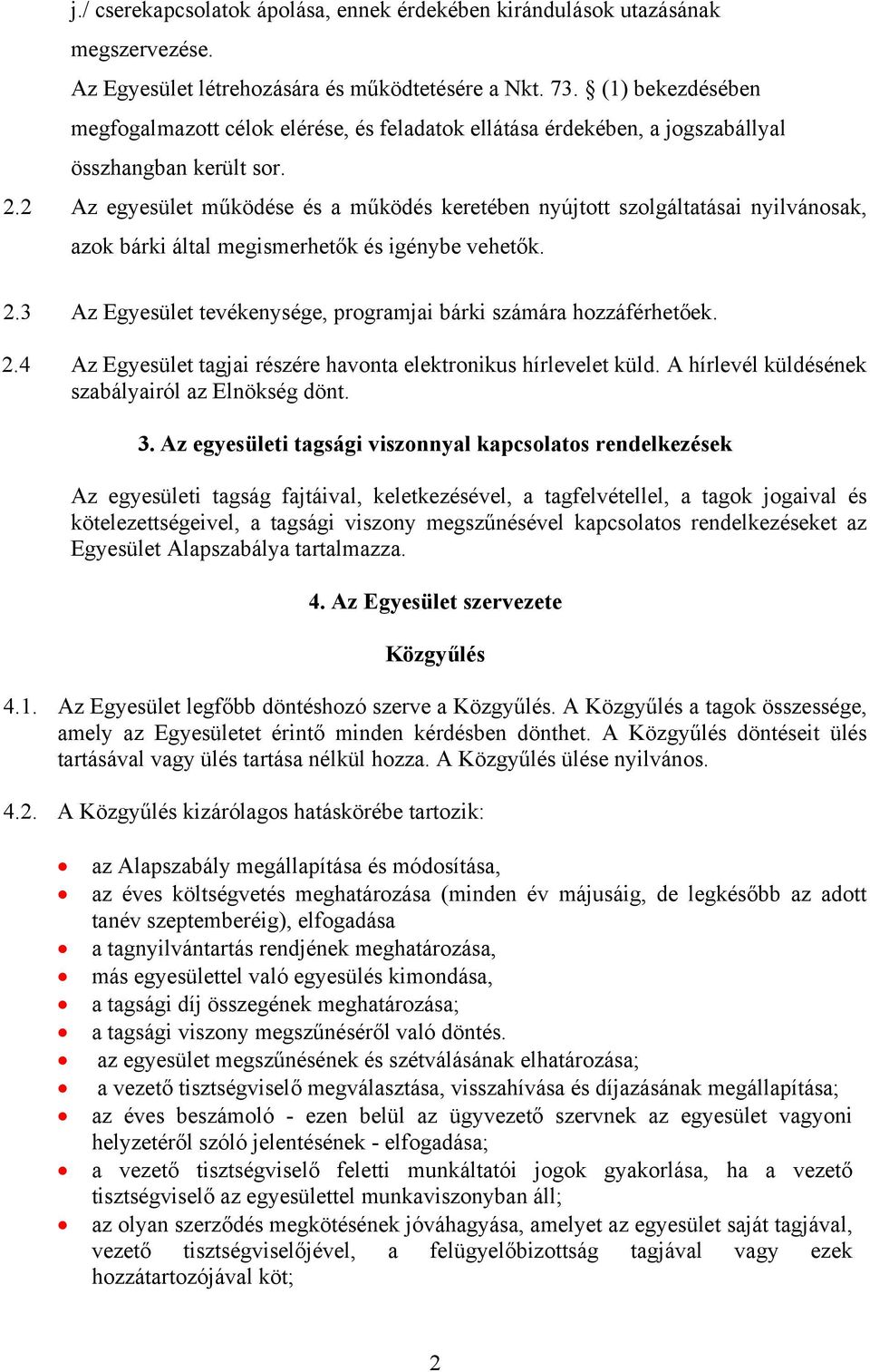 2 Az egyesület működése és a működés keretében nyújtott szolgáltatásai nyilvánosak, azok bárki által megismerhetők és igénybe vehetők. 2.