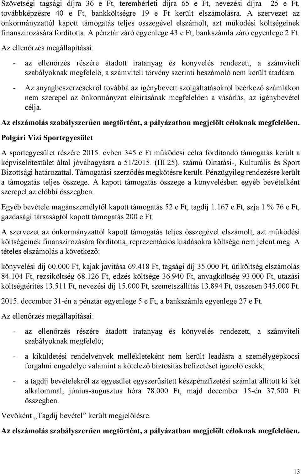 Az ellenőrzés megállapításai: - az ellenőrzés részére átadott iratanyag és könyvelés rendezett, a számviteli szabályoknak megfelelő, a számviteli törvény szerinti beszámoló nem került átadásra.