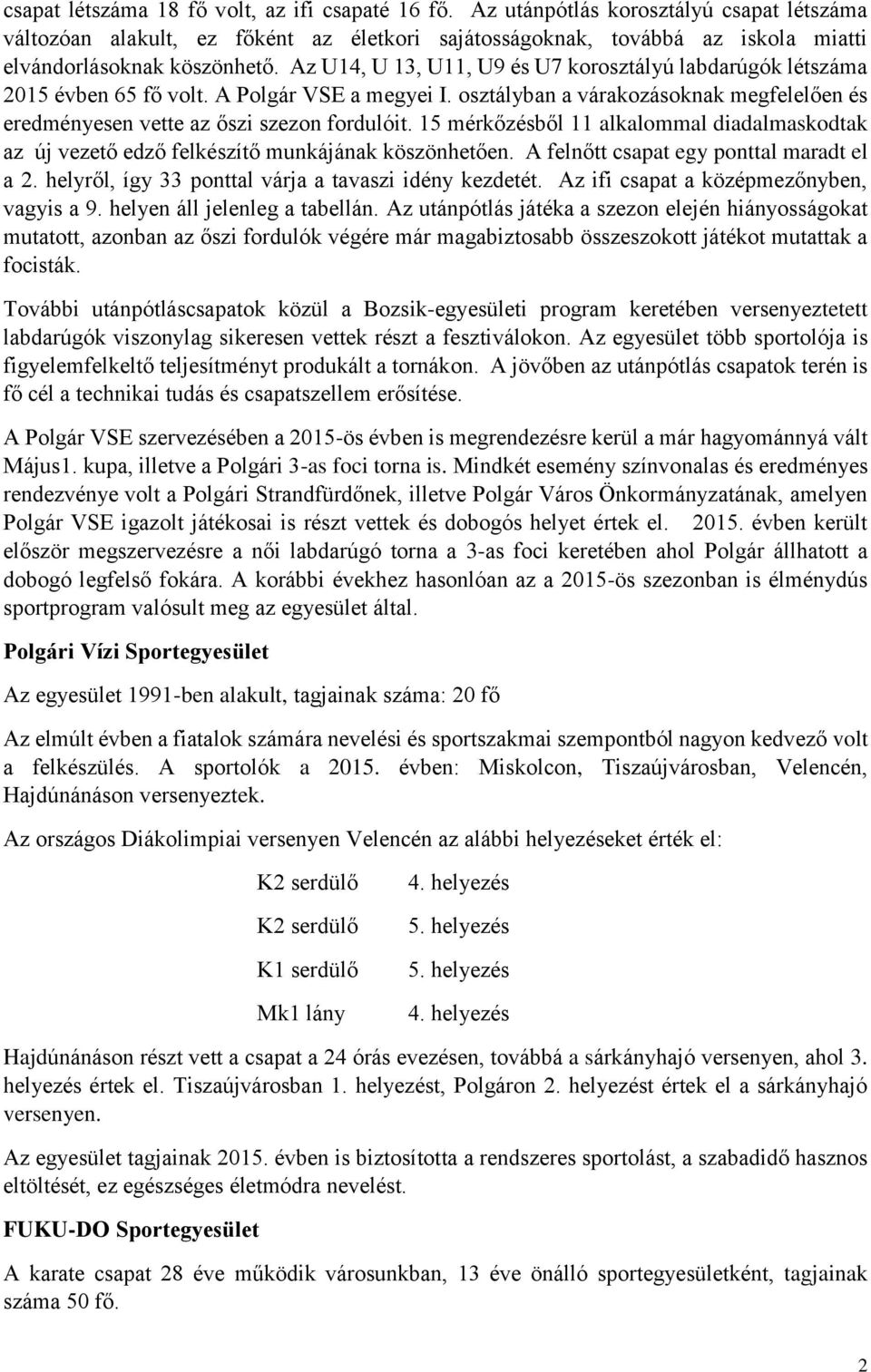 Az U14, U 13, U11, U9 és U7 korosztályú labdarúgók létszáma 2015 évben 65 fő volt. A Polgár VSE a megyei I. osztályban a várakozásoknak megfelelően és eredményesen vette az őszi szezon fordulóit.