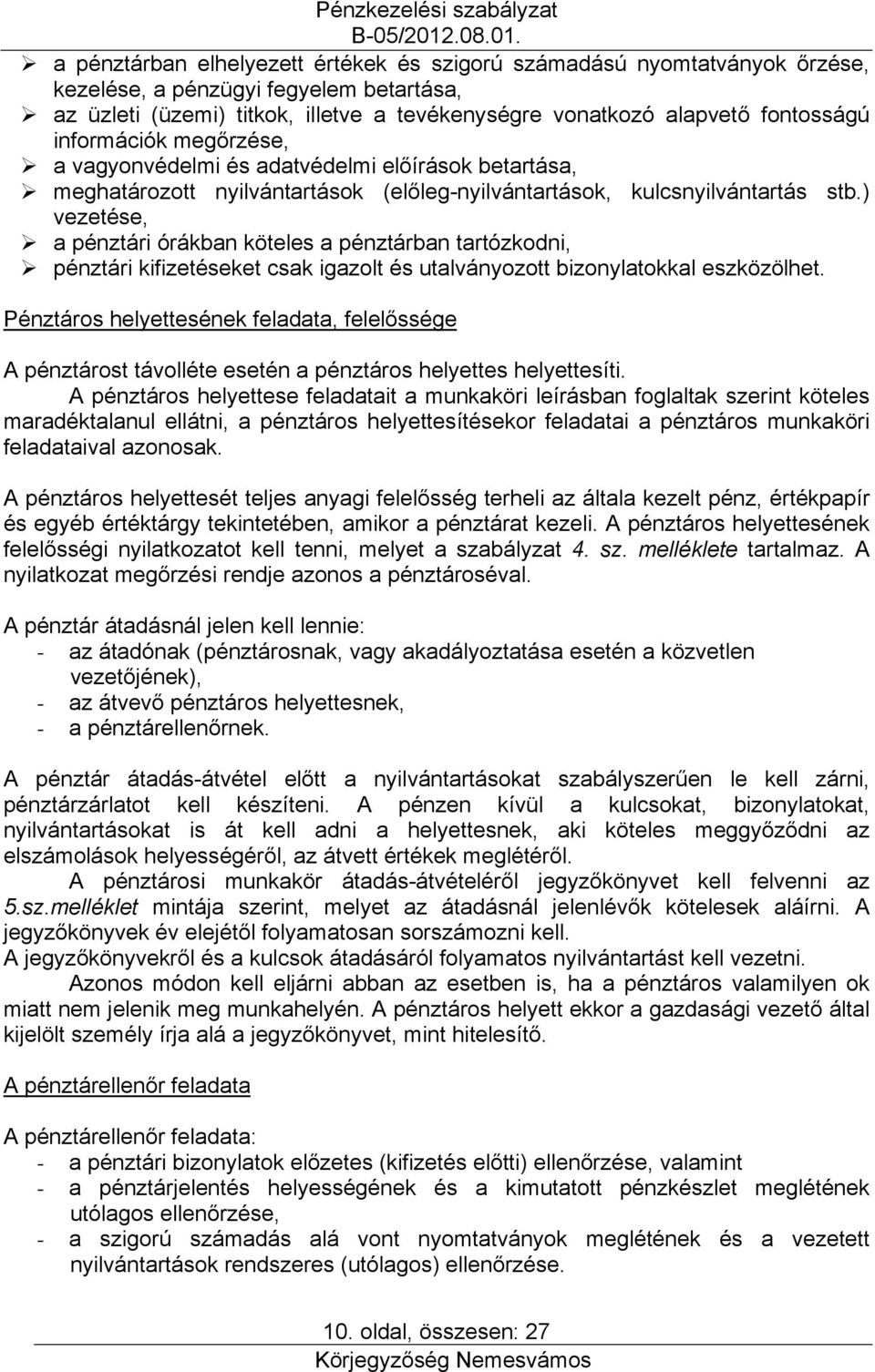 ) vezetése, a pénztári órákban köteles a pénztárban tartózkodni, pénztári kifizetéseket csak igazolt és utalványozott bizonylatokkal eszközölhet.